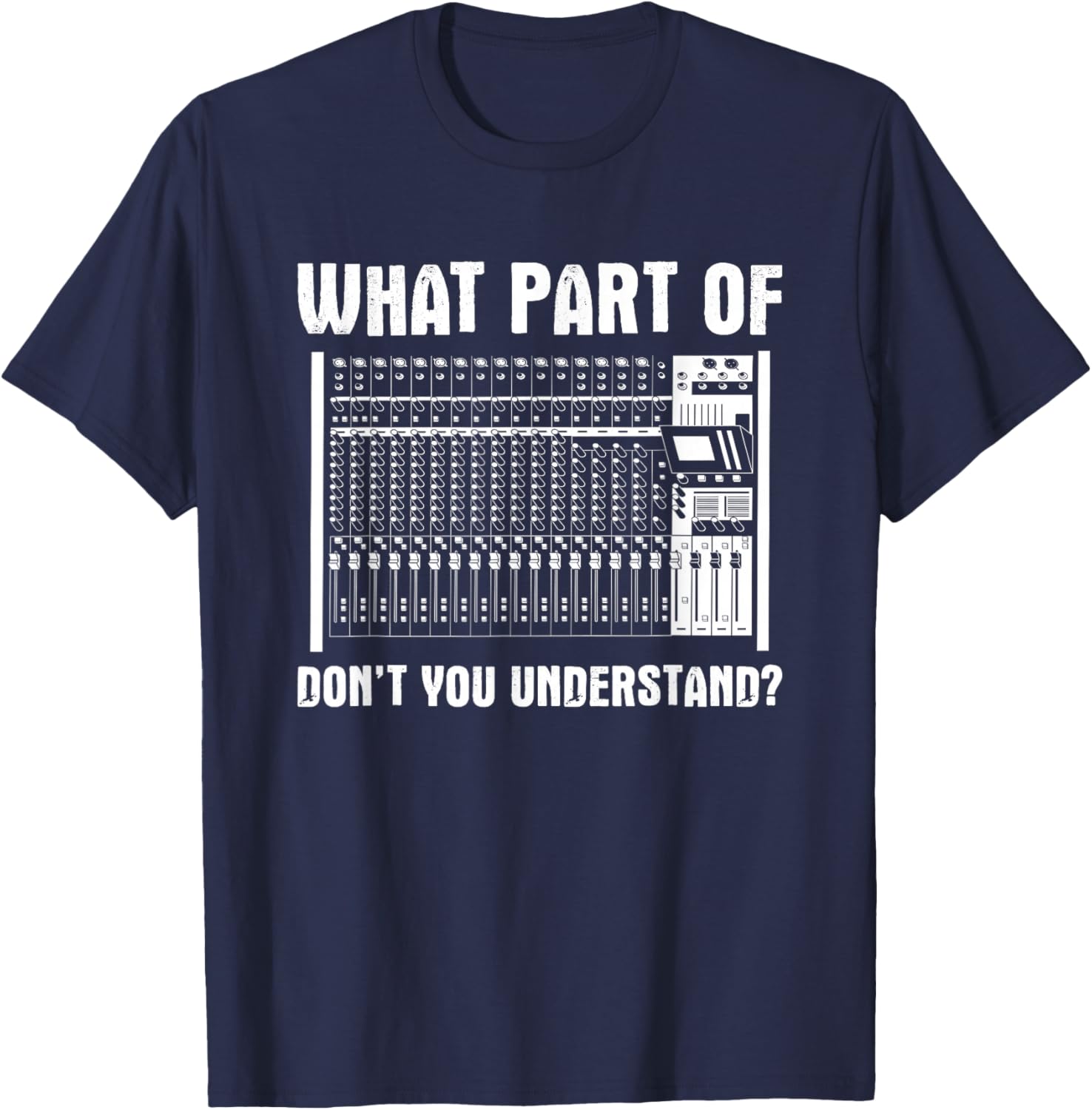 What Part OF You Understand Sound Engineer Sound Guy T-Shirt - T-Shirt | Navy