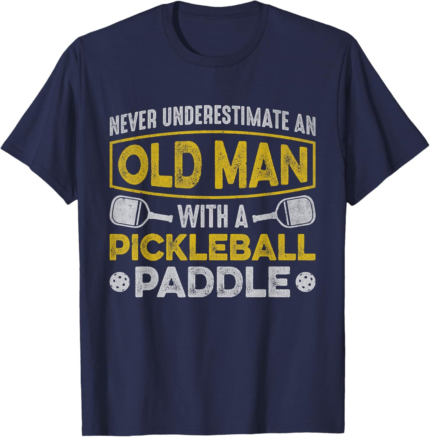 Never Underestimate an Old Man With a Pickleball Paddle T-Shirt - T-Shirt | Navy