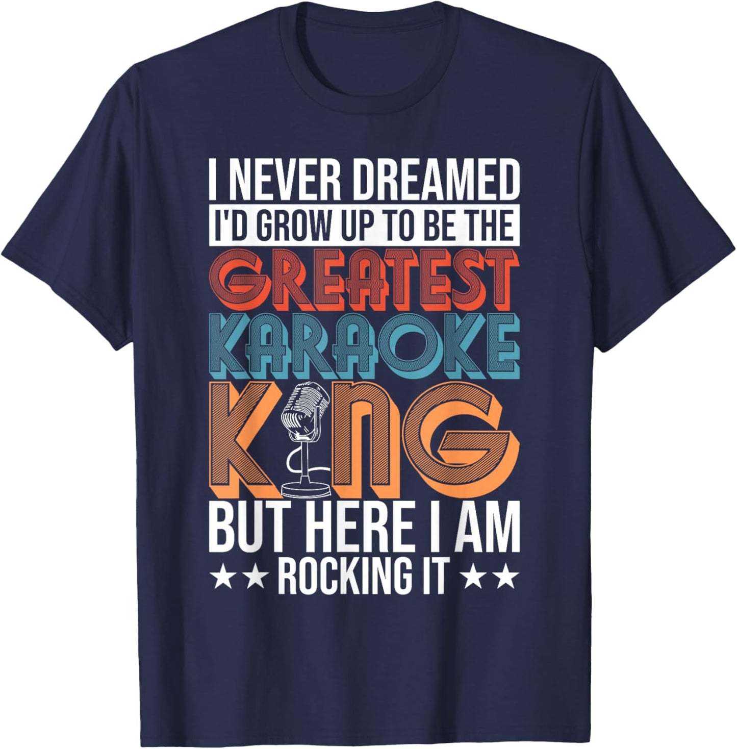 Karaoke Singing Never Dreamed To Be Greatest Karaoke King T-Shirt - T-Shirt | Navy