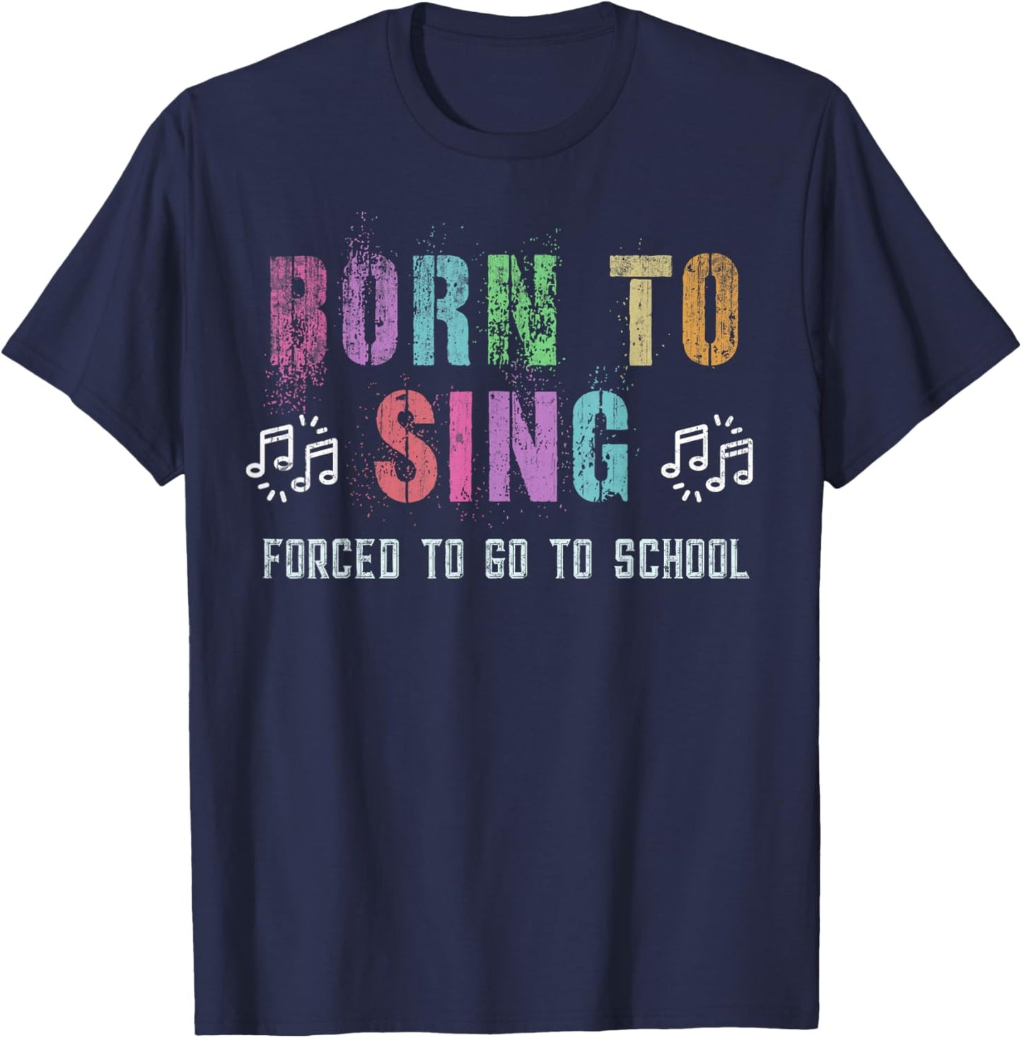 Funny BORN TO SING Student Singer Forced To Go To School T-Shirt - T-Shirt | Navy