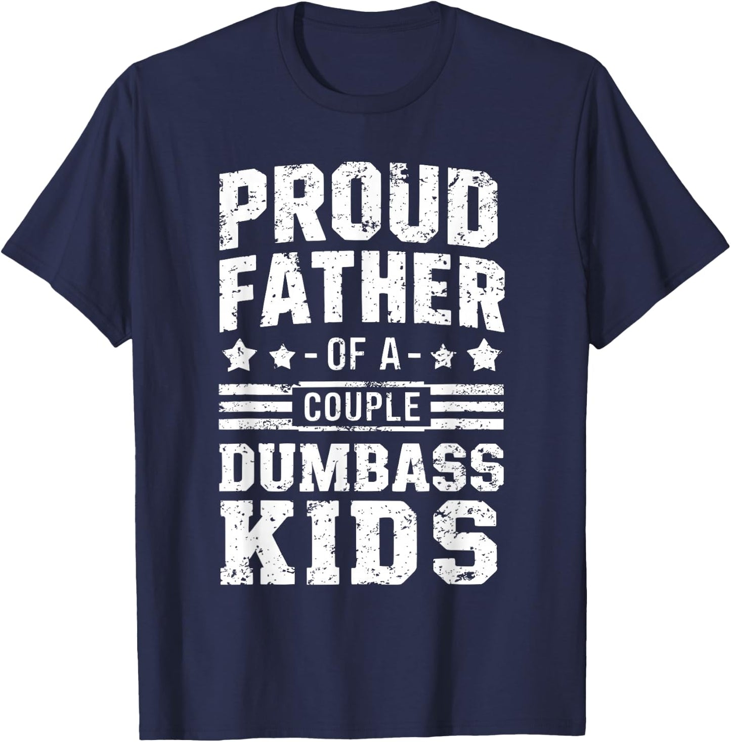 Proud Father of a Couple Dumbass Kids Shirt - Funny Dad T-Shirt - T-Shirt | Navy
