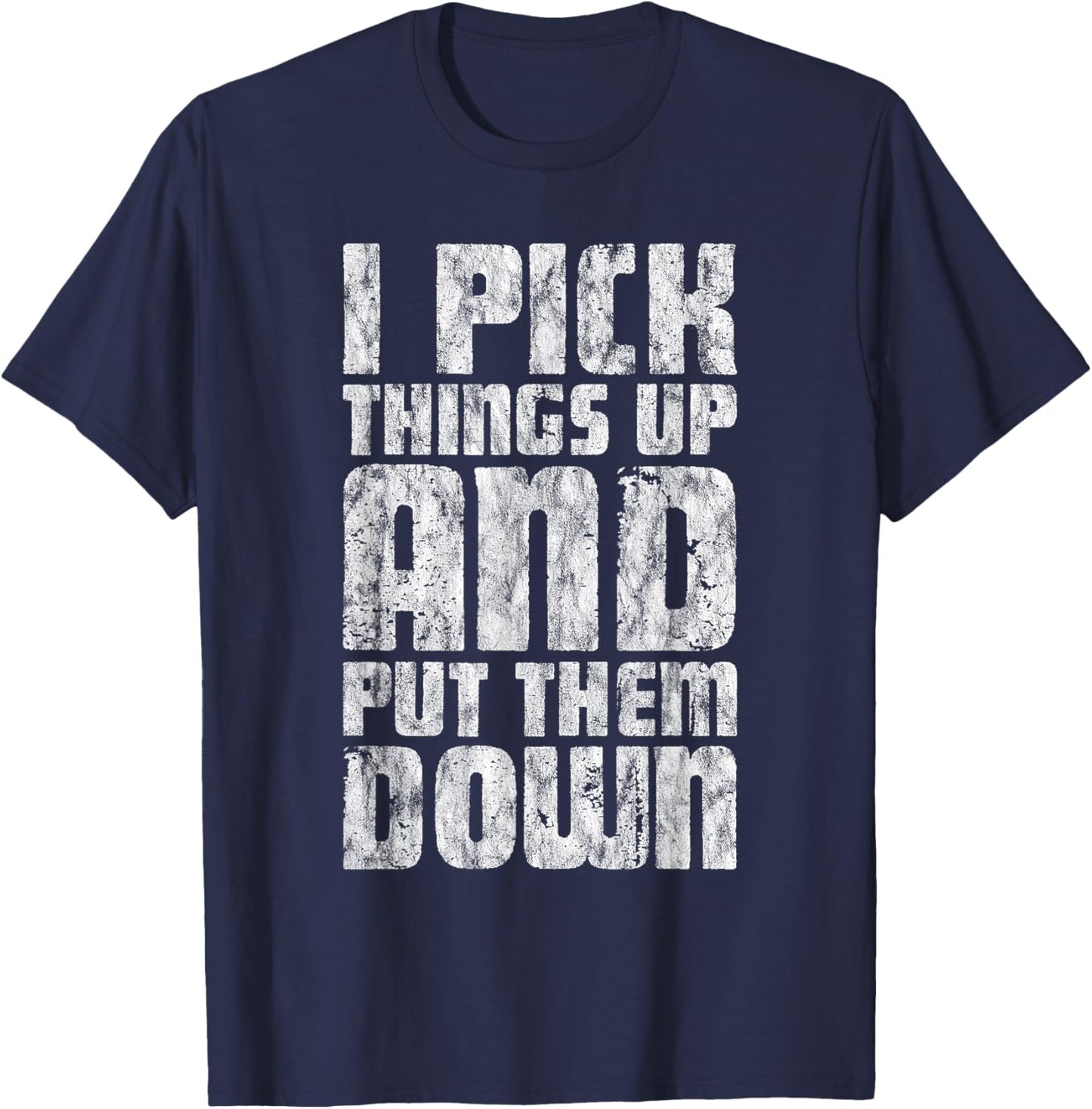 I Pick Things Up And Put Them Down T-Shirt - T-Shirt | Navy