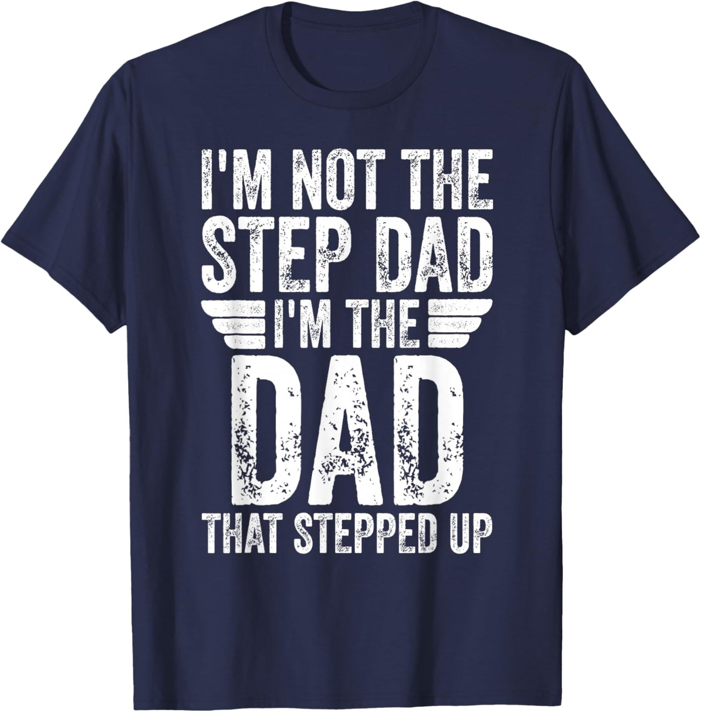 I'm Not The Step Dad I'm The Dad That Stepped Up T-Shirt - T-Shirt | Navy