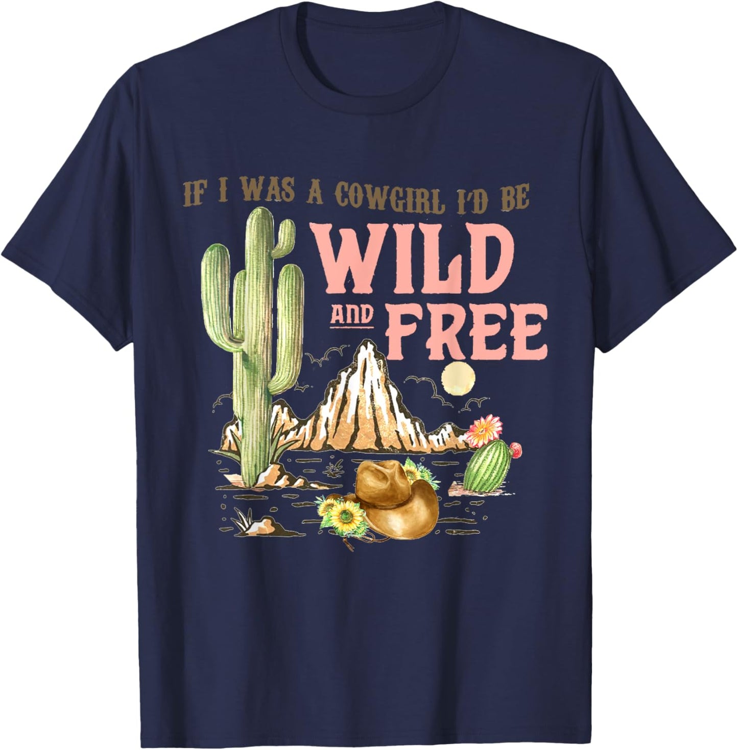 If I Was A Cowgirl I'd Be Wild & Free-Country Southern T-Shirt - T-Shirt | Navy