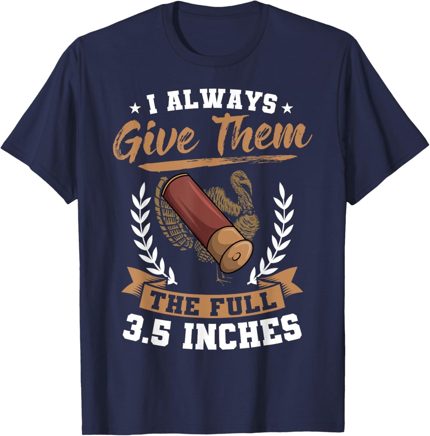 I Always Give Them The Full 3.5 Inches Turkey Hunting T-Shirt - T-Shirt | Navy