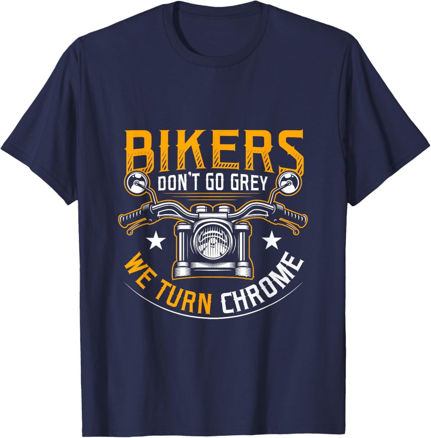 Bikers Don't Go Grey We Turn Chrome Funny Motorcycle Biker T-Shirt - T-Shirt | Navy