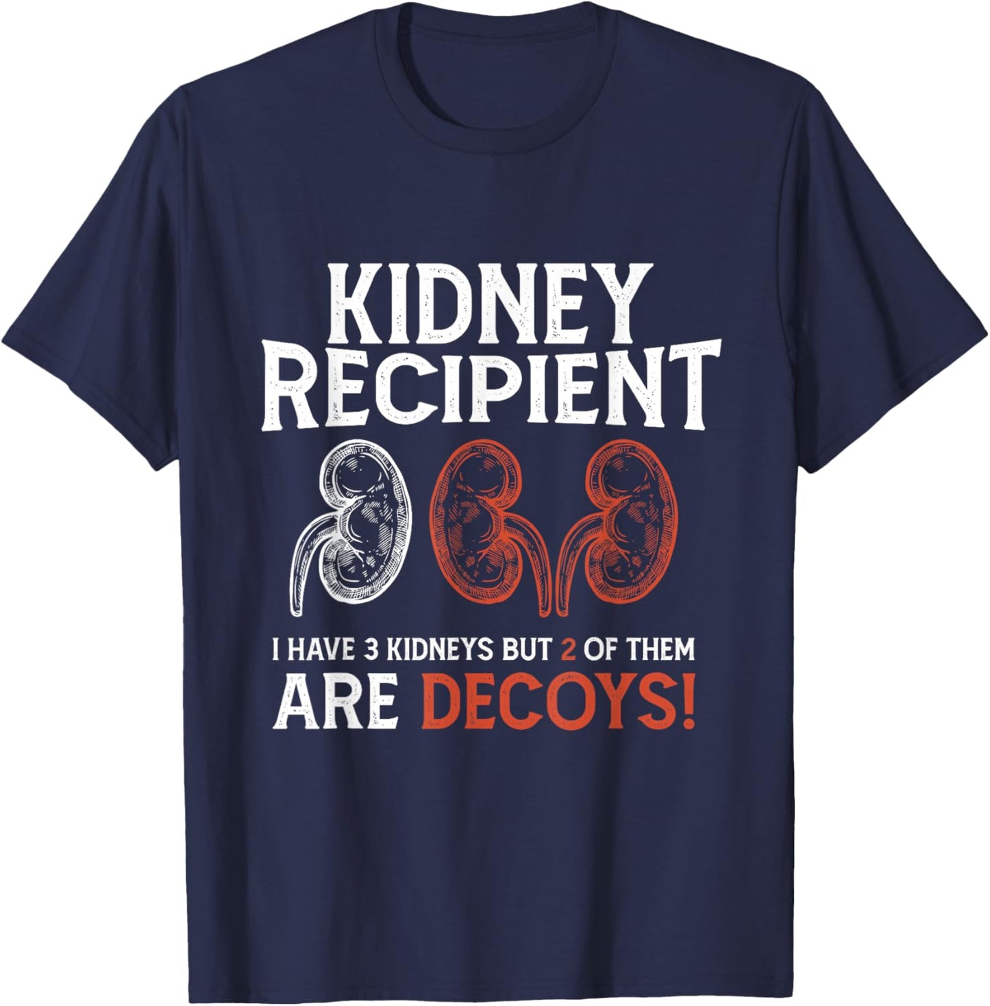 Funny Kidney Recipient I Have Three Two Are Decoys T-Shirt - T-Shirt | Navy