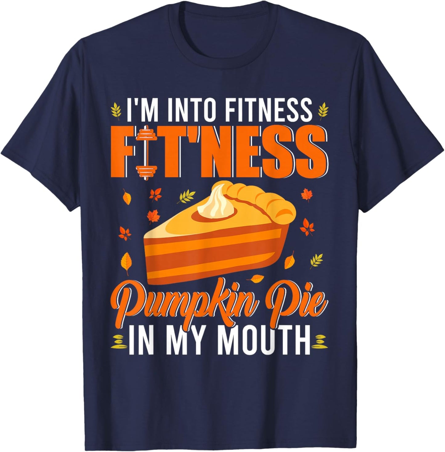 I'm Into Fitness Pumpkin Pie In My Mouth Cute Thanksgiving T-Shirt - T-Shirt | Navy