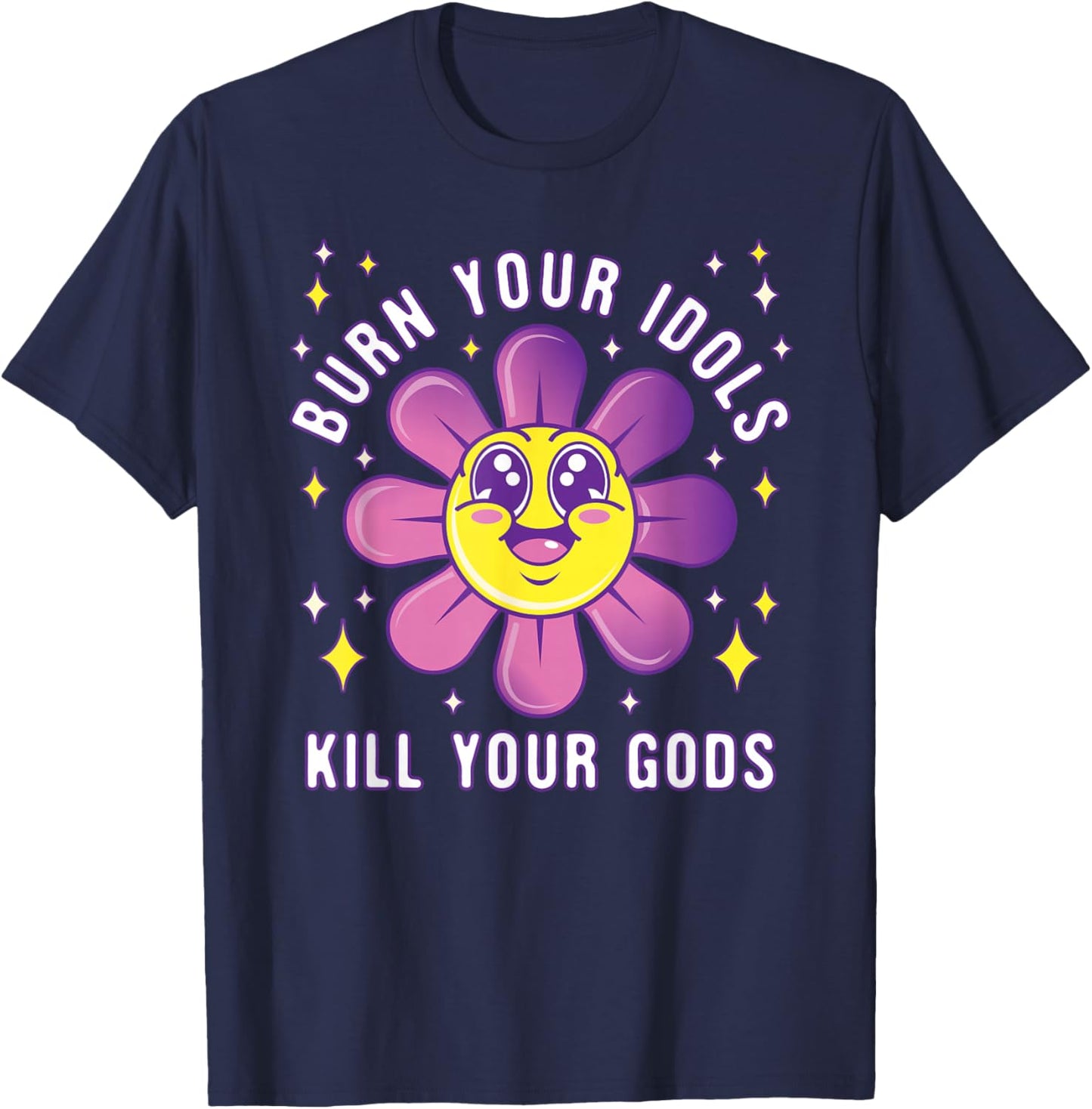 Burn Your Idols Kill Your Gods - Funny Sarcastic T-Shirt - T-Shirt | Navy