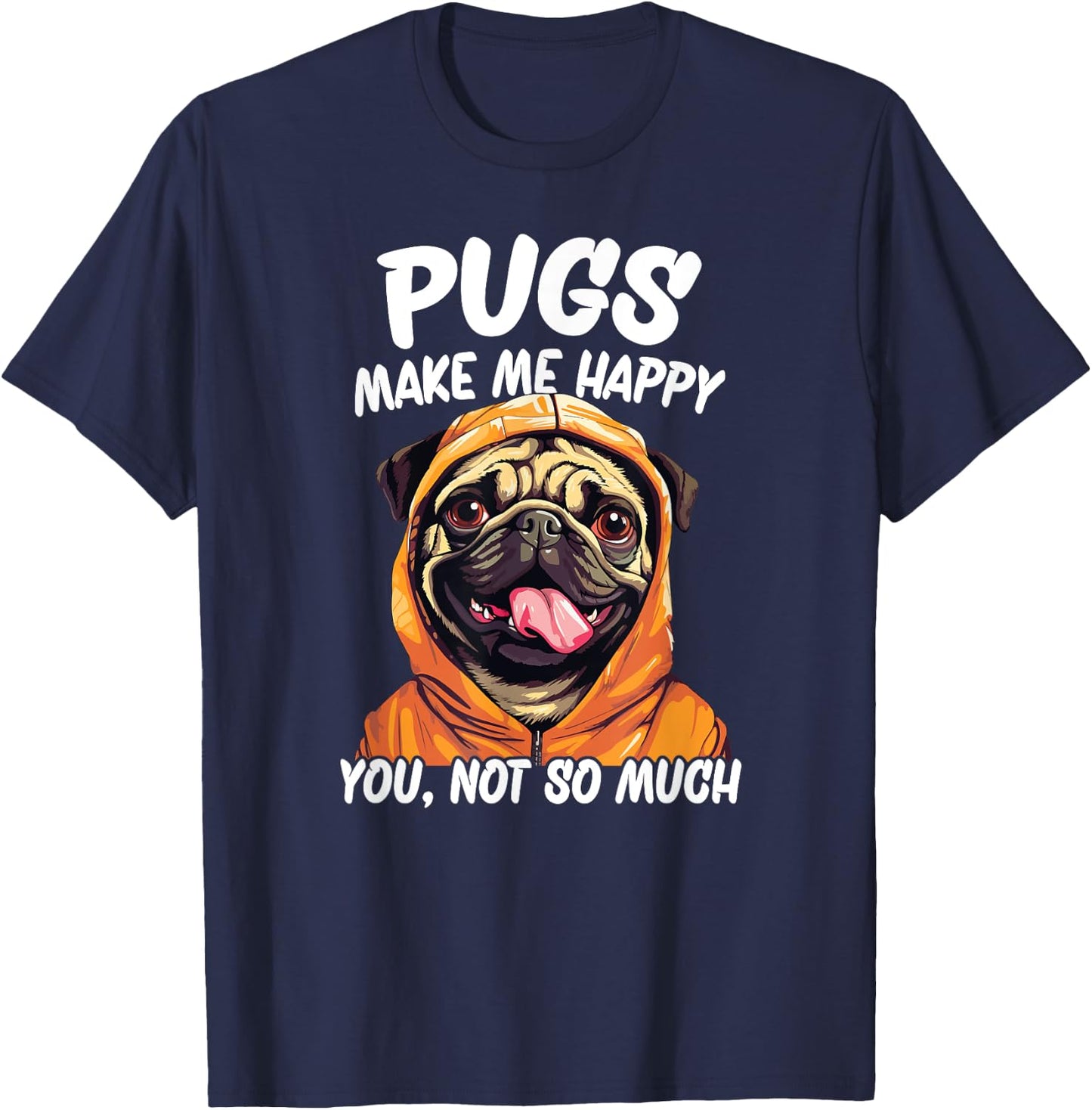 Pugs Make Me Happy You Not So Much T-Shirt - T-Shirt | Navy