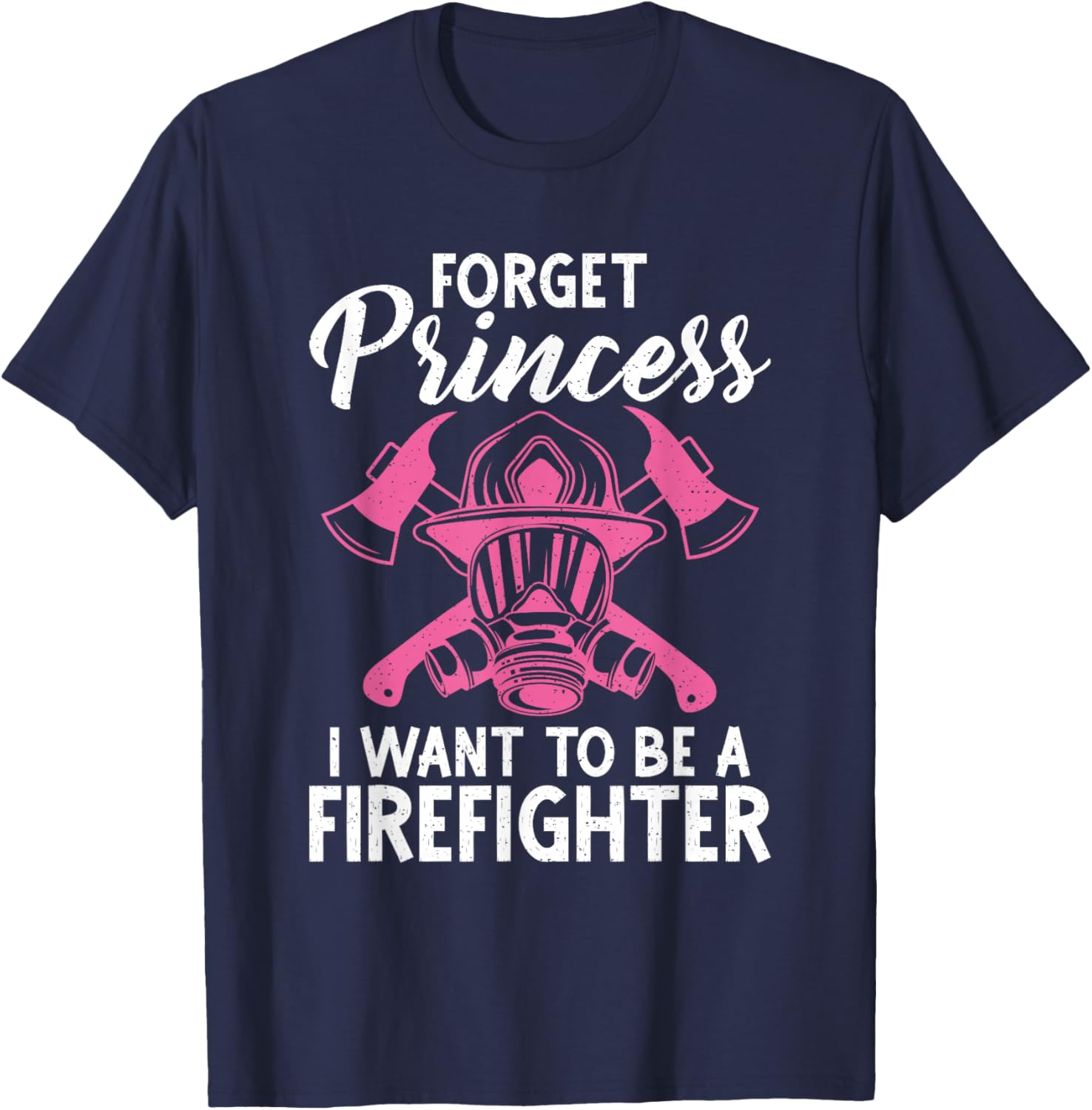 Forget Princess i want to be a Firefighter Fire Rescue T-Shirt - T-Shirt | Navy