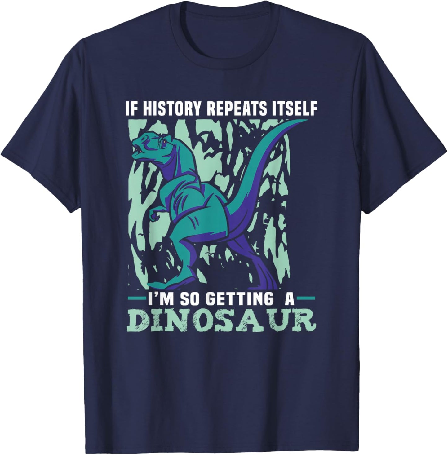 If History Repeats Itself I'm So Getting A Dinosaur T-Shirt - T-Shirt | Navy