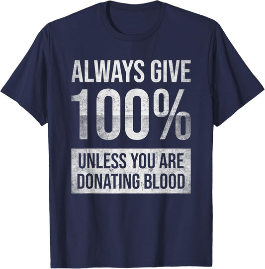 Always give 100% unless you're donating blood T-Shirt - T-Shirt | Navy
