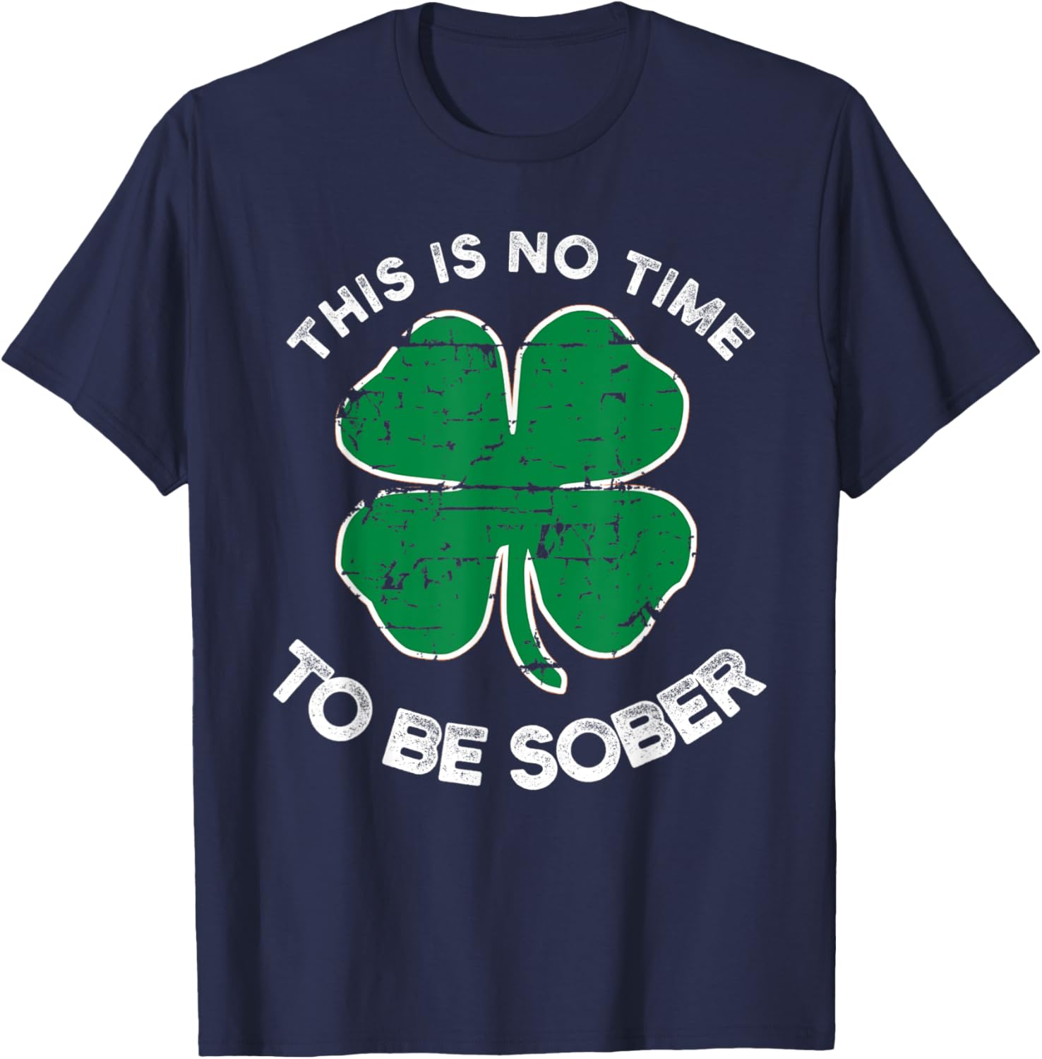 St Patricks Day This Is No Time To Be Sober T-Shirt - T-Shirt | Navy