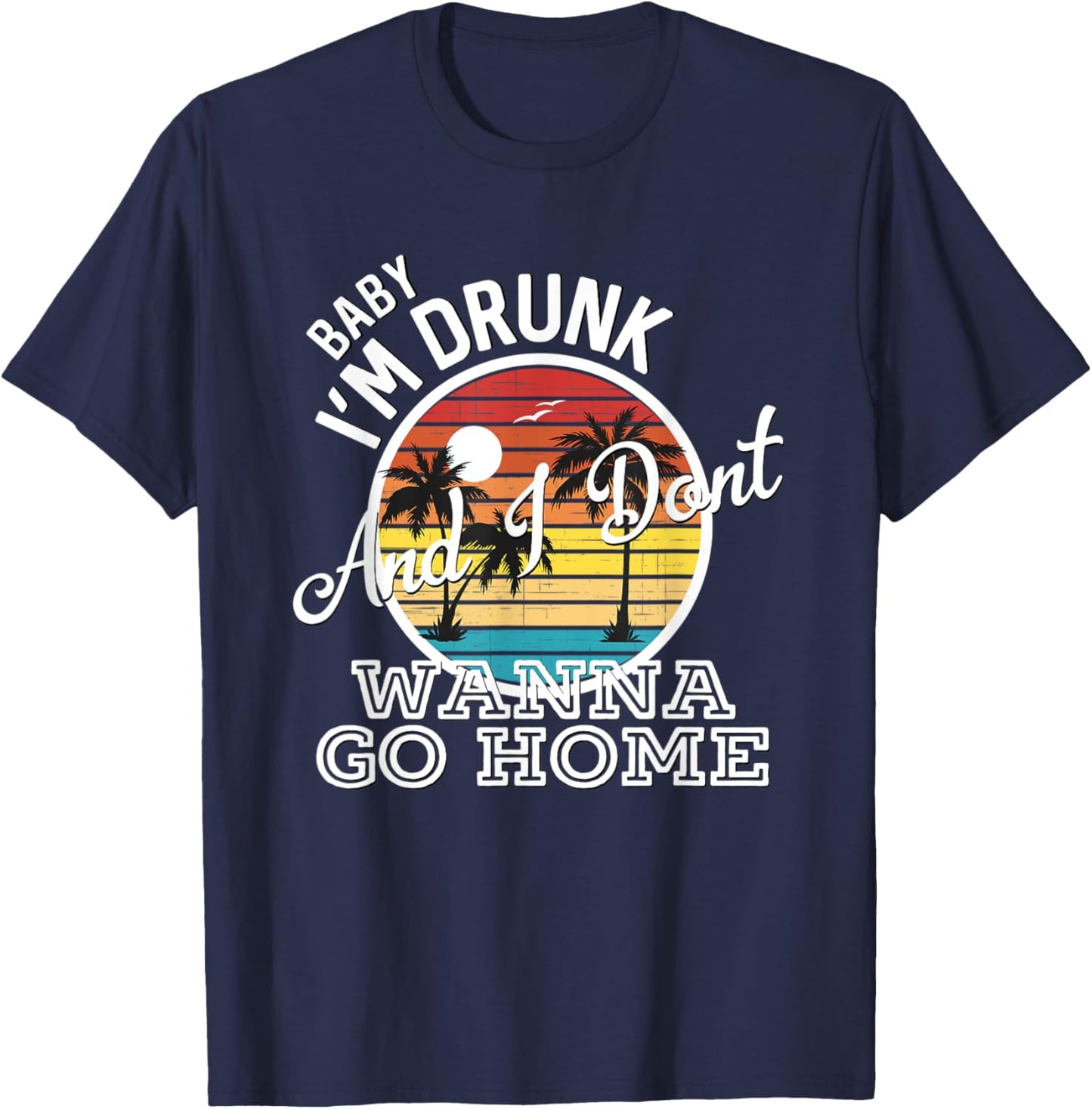 I'm Drunk And I Don't Wanna Go Home Country Music Lyrics T-Shirt - T-Shirt | Navy