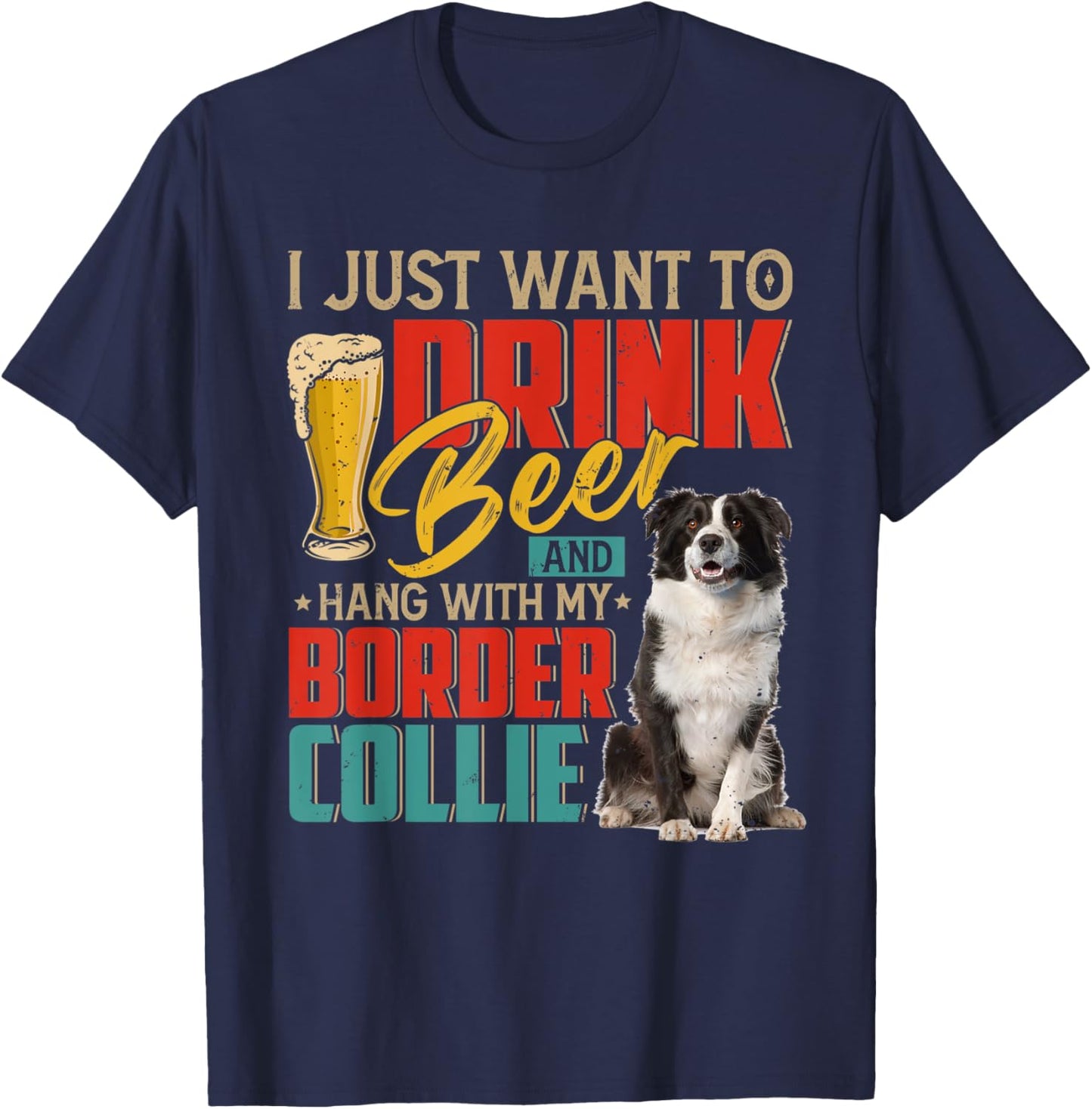 I Just Want To Drink Beer And Hang With My Border Collie T-Shirt - T-Shirt | Navy