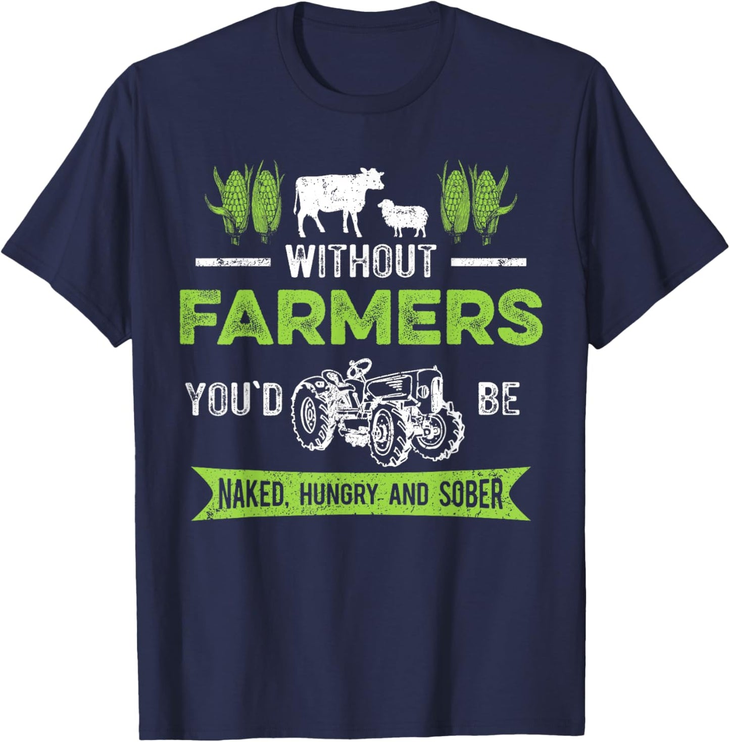 Without Farmers You'd Be Naked Hungry and Sober, Farmer T-Shirt - T-Shirt | Navy