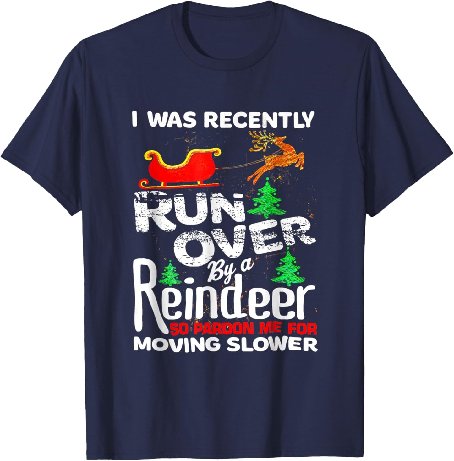 I Was Recently Run Over By A Reindeer Christmas So Pardon T-Shirt - T-Shirt | Navy