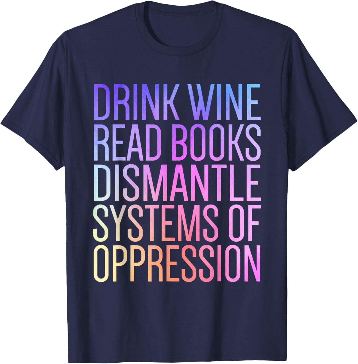 Drink Wine Read Books Dismantle Systems Of Oppression T-Shirt - T-Shirt | Navy