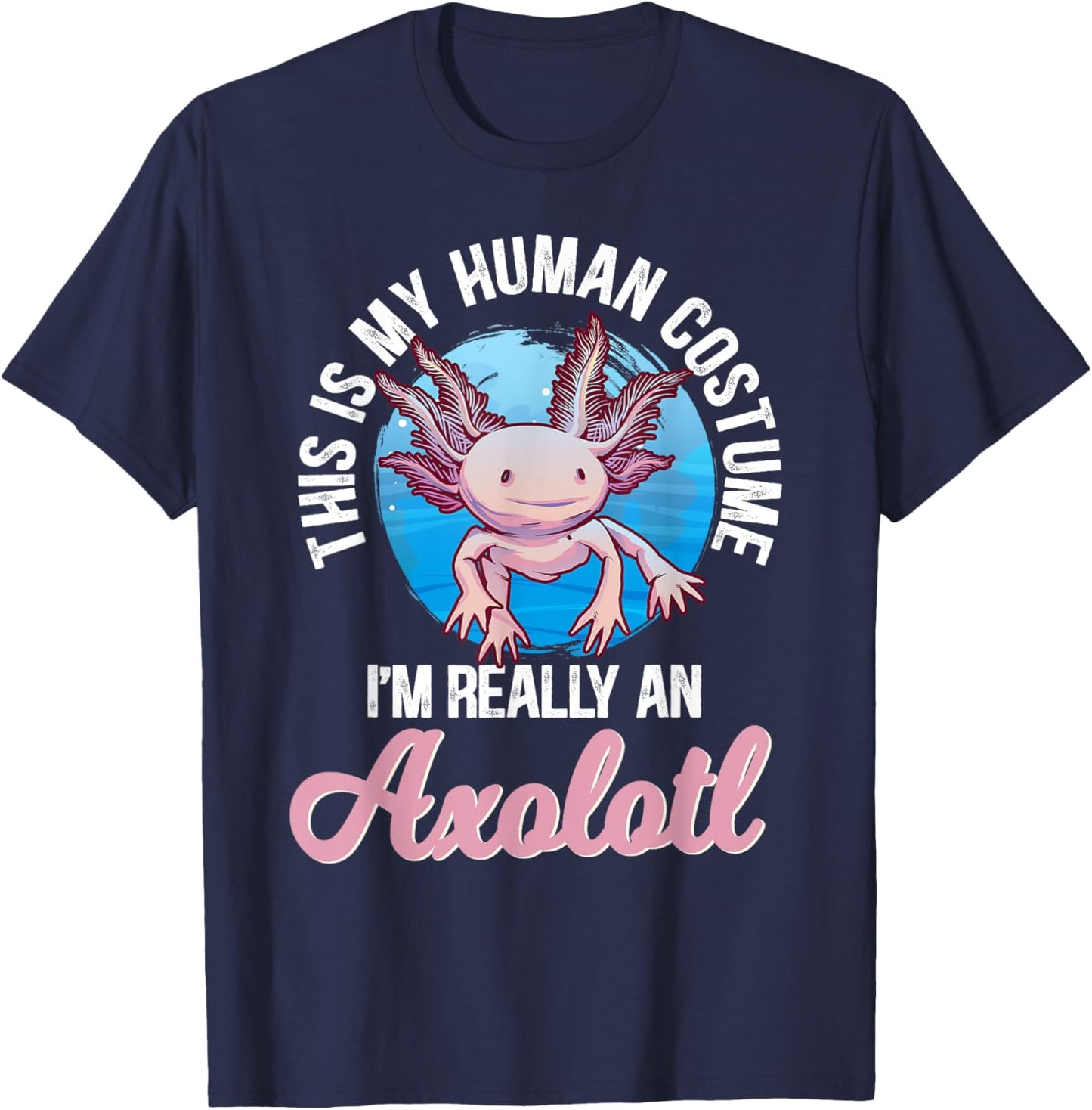 This Is My Human Costume I'm Really An Axolotl T-Shirt - T-Shirt | Navy