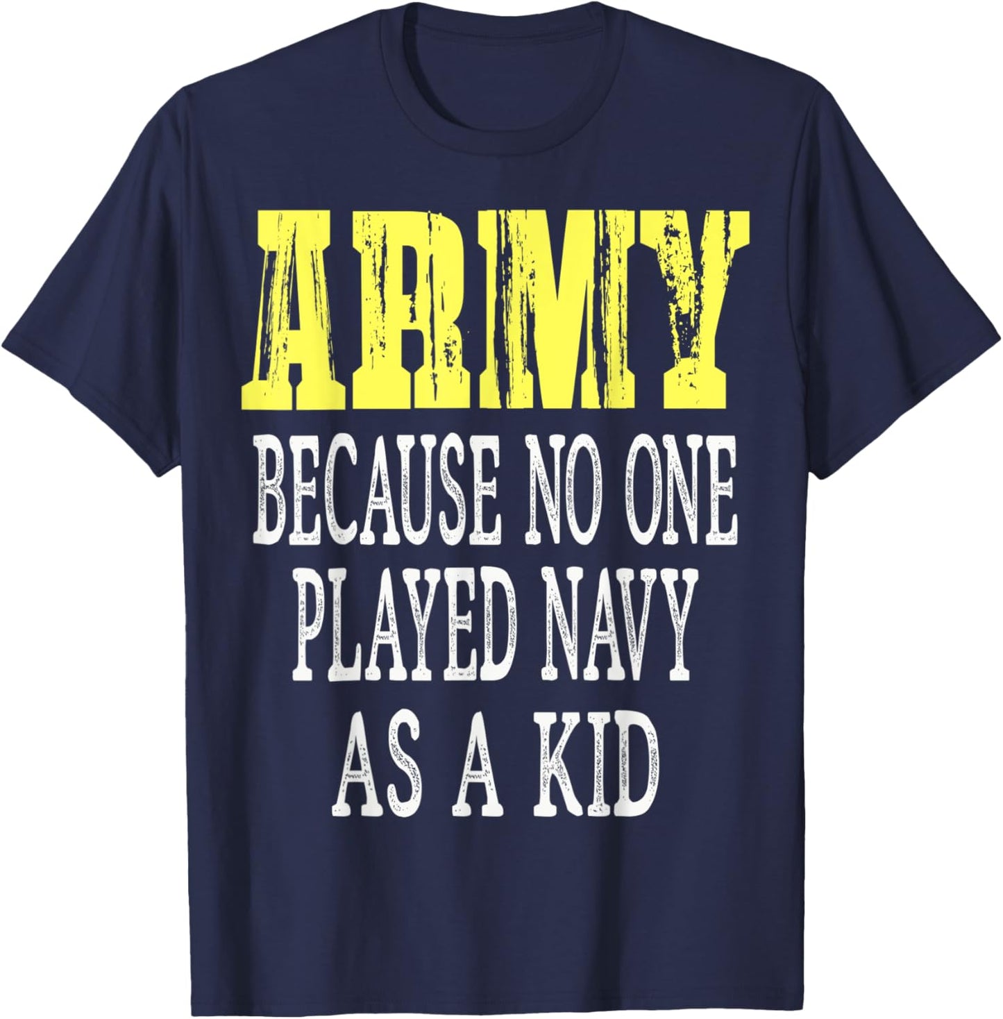 Army Because No One Played Navy As A Kid Funny Army Says T-Shirt - T-Shirt | Navy