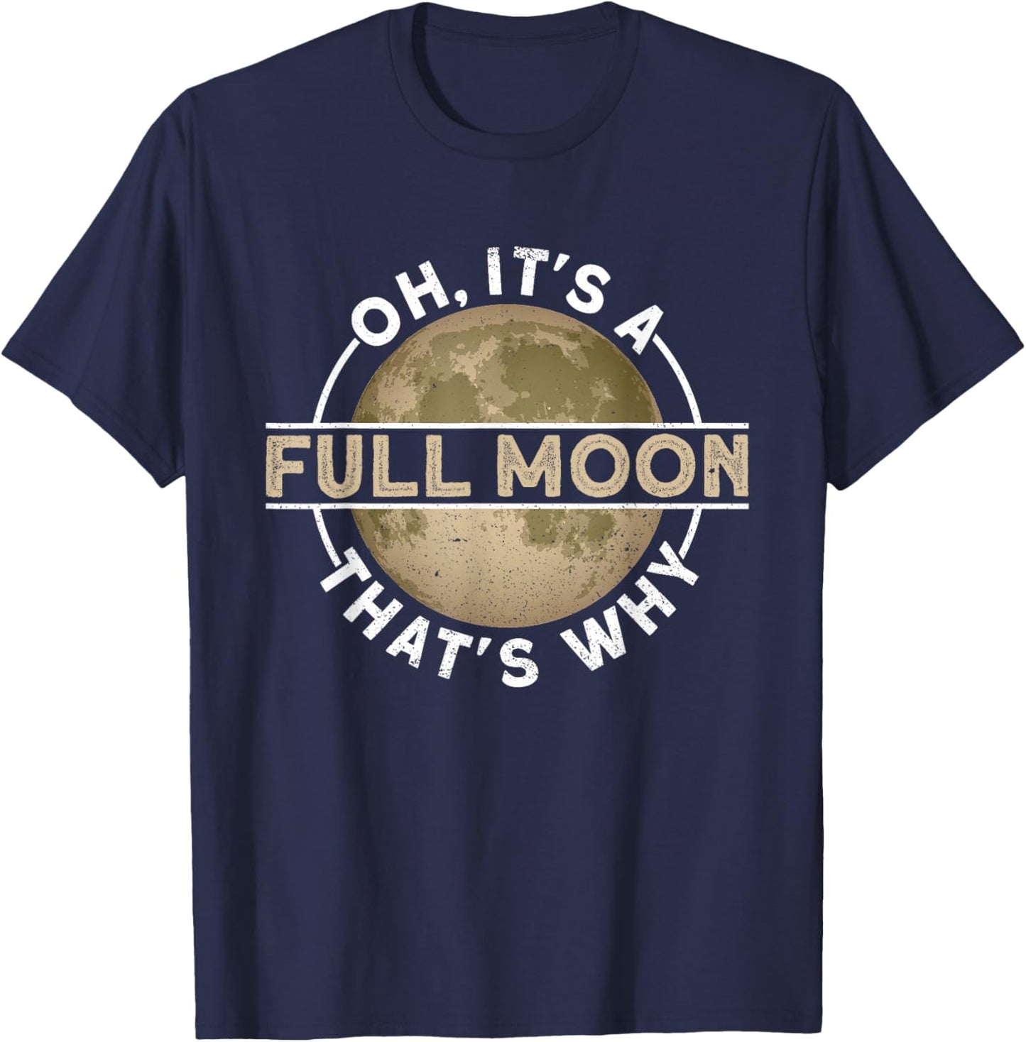 Oh, It's A Full Moon. That's Why. - Moon Lunar Space Lover T-Shirt - T-Shirt | Navy