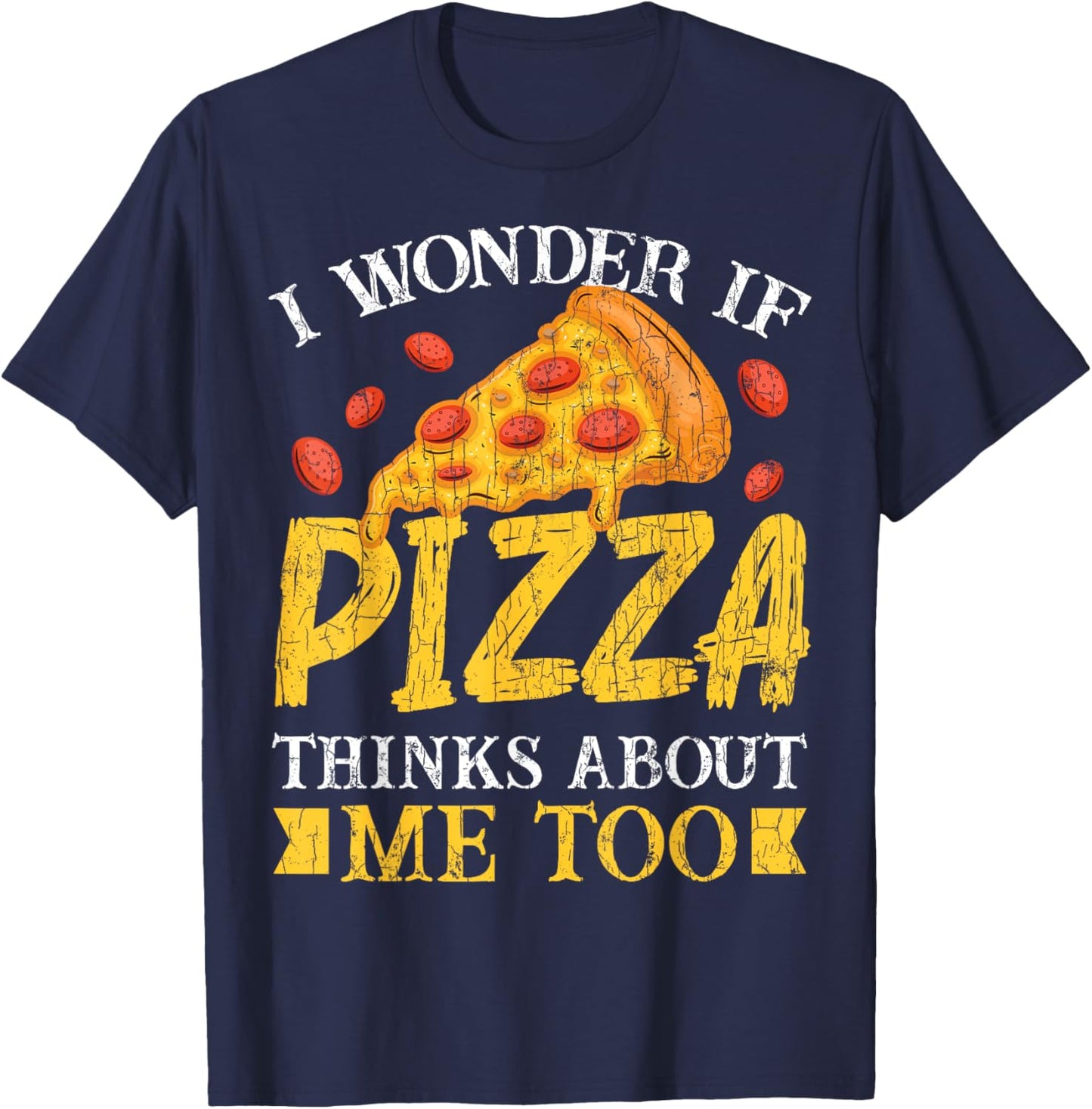 I Wonder If Pizza Thinks About Me Too Funny Eater Graphic T-Shirt - T-Shirt | Navy
