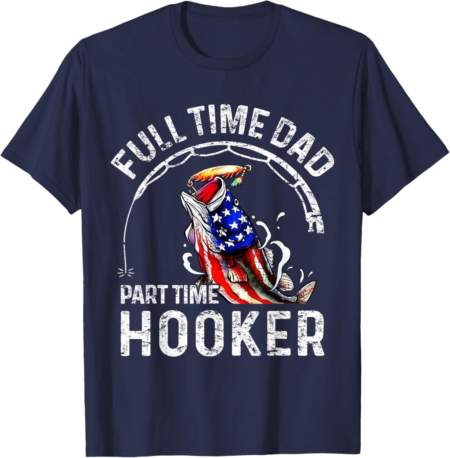 Full time Dad Part time Hooker Funny Fishing Dad T-Shirt - T-Shirt | Navy