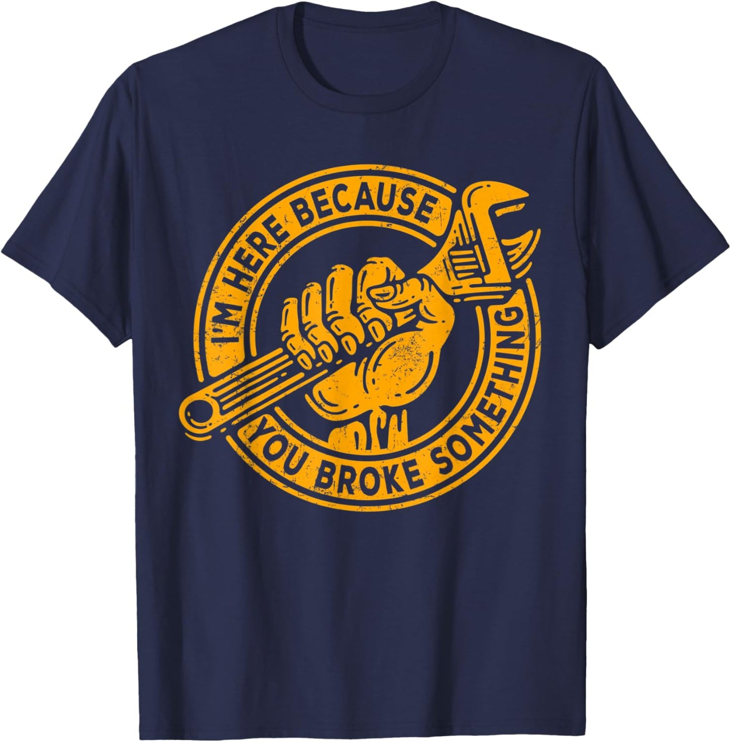 I'm Here Because You Broke Something, Mechanic Handyman T-Shirt - T-Shirt | Navy