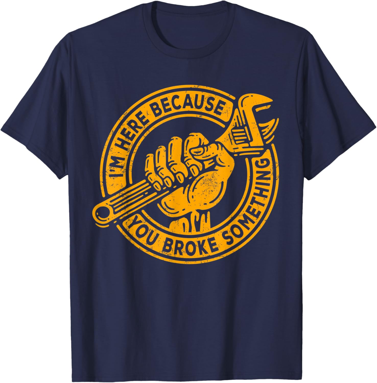 I'm Here Because You Broke Something, Mechanic Handyman T-Shirt - T-Shirt | Navy