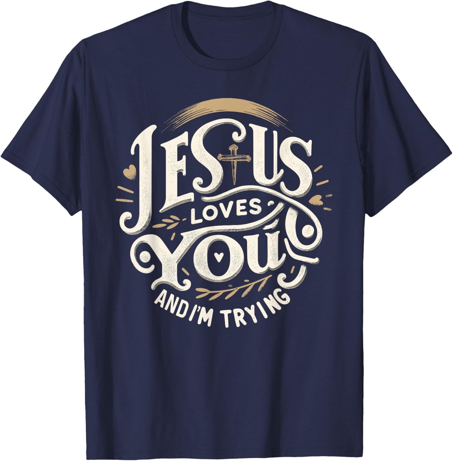 Jesus Loves You and I'm Trying Humor for Christians T-Shirt - T-Shirt | Navy