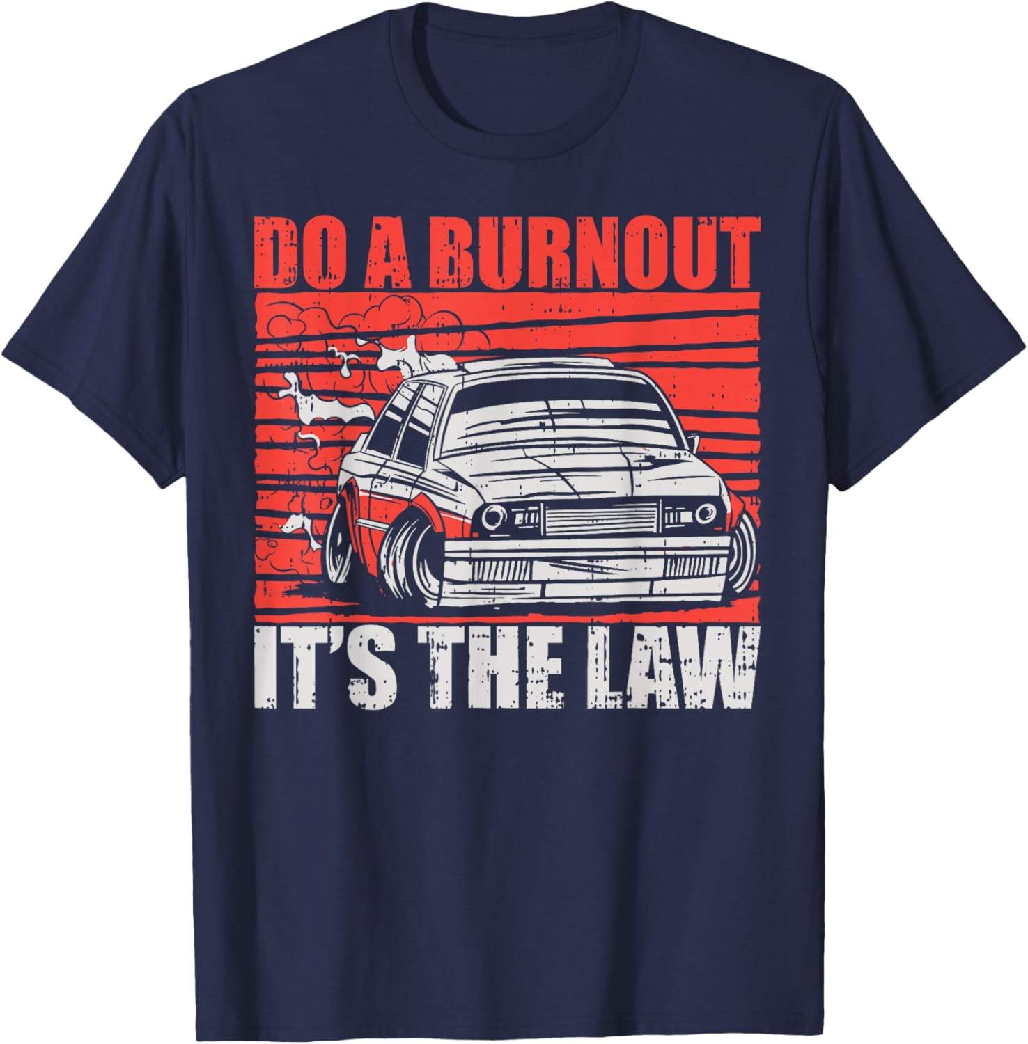 Do A Burnout It's The Law Car Racer Racing Enthusiast T-Shirt - T-Shirt | Navy