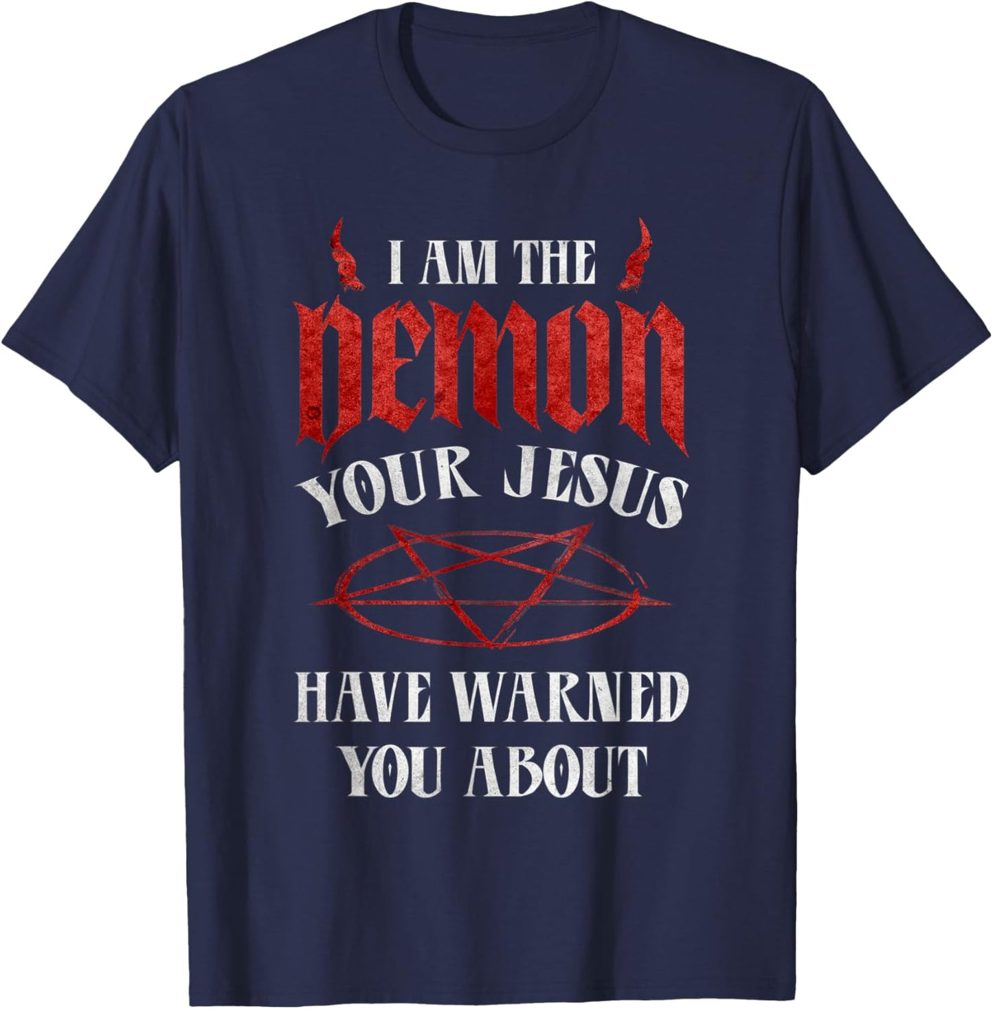 Pentagram I Am The Demon Your Jesus Have Warned You About T-Shirt - T-Shirt | Navy