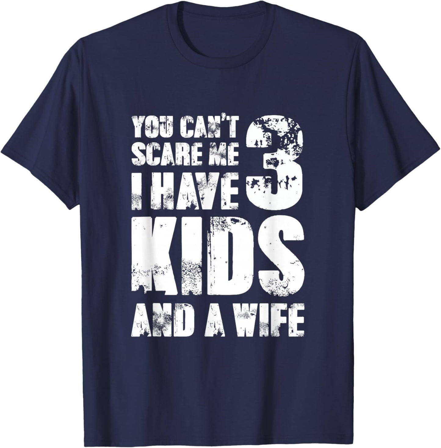 Father Day You Cant Scare Me I Have 3 Kids and A Wife T-Shirt - T-Shirt | Navy