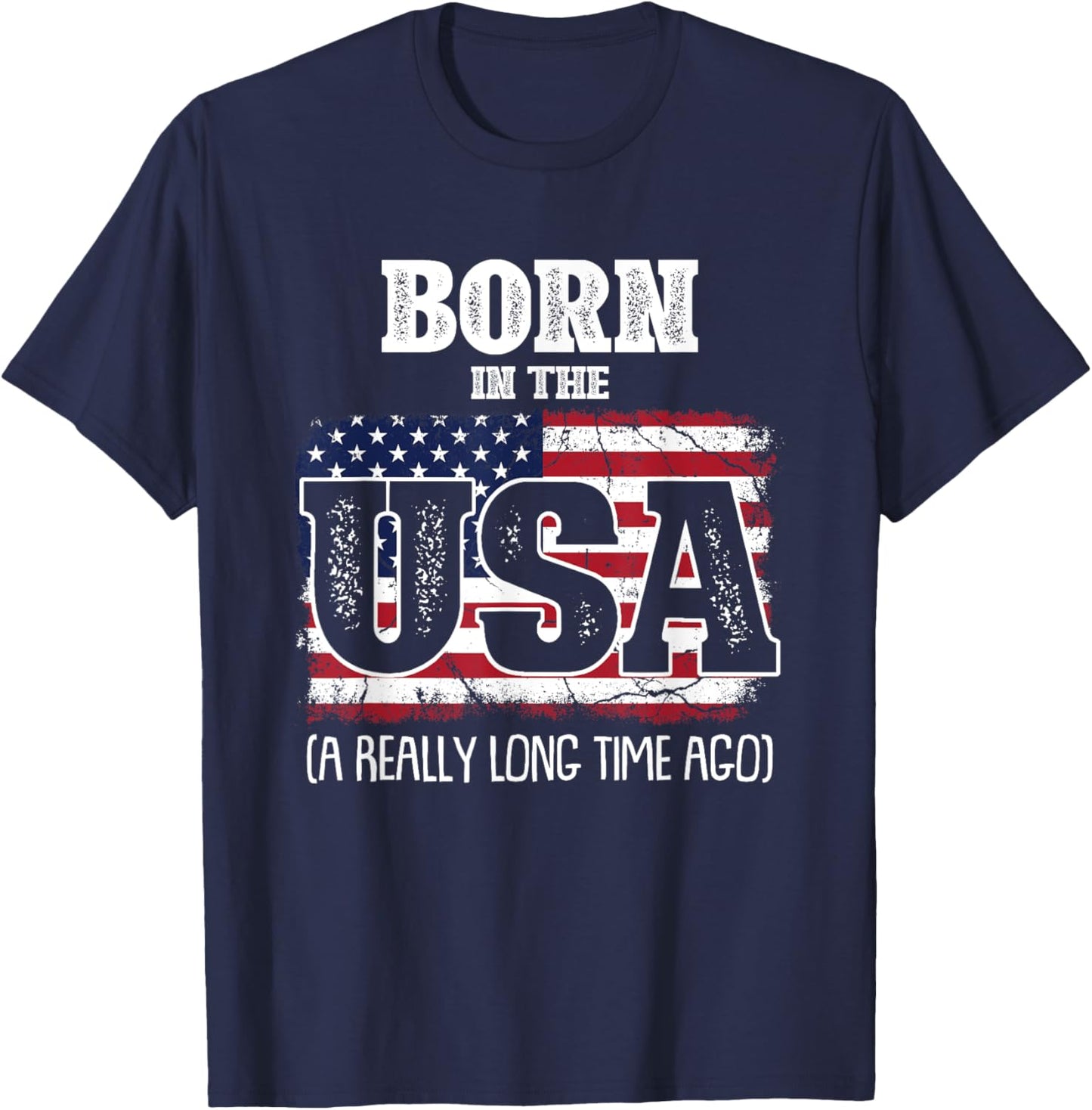 Born In The Usa A Really Long Time Ago Birthday USA Flag T-Shirt - T-Shirt | Navy