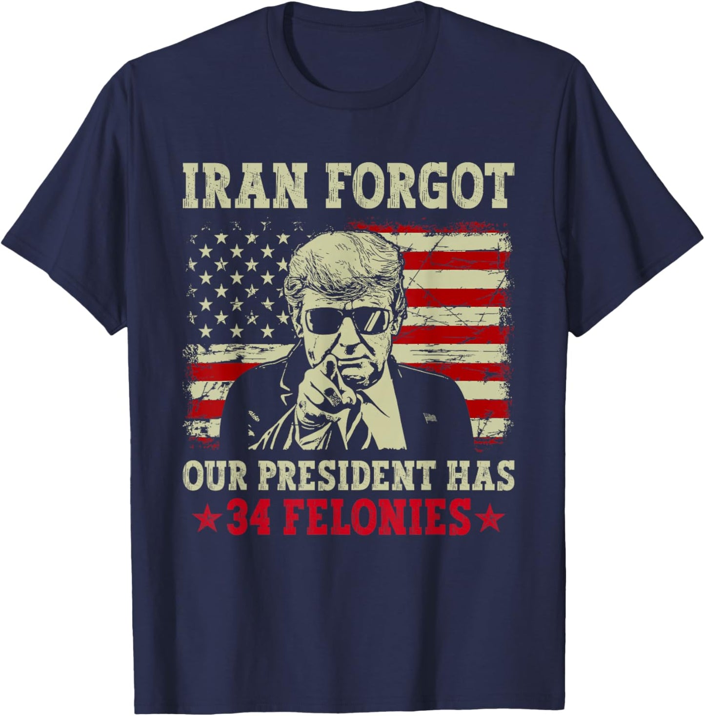 Iran Forgot Our President Has 34 Felonies Vintage US Flag T-Shirt - T-Shirt | Navy