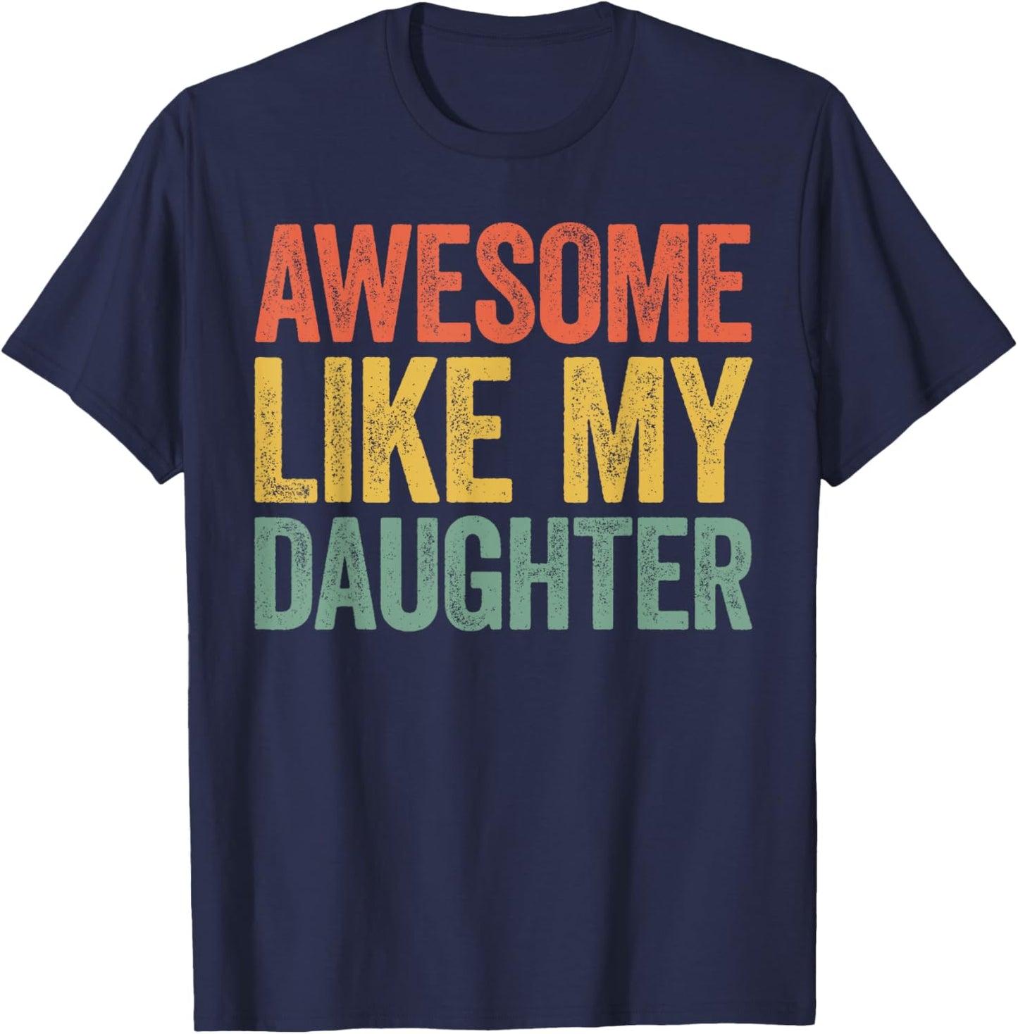 Awesome Like My Daughter Shirt Funny Men Dad Fathers Day T-Shirt - T-Shirt | Navy