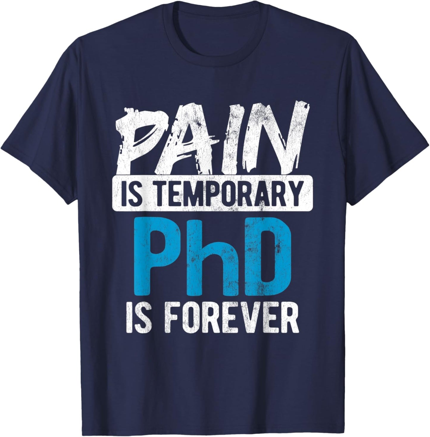 Pain Is Temporary Forever Is PhD T-Shirt - T-Shirt | Navy