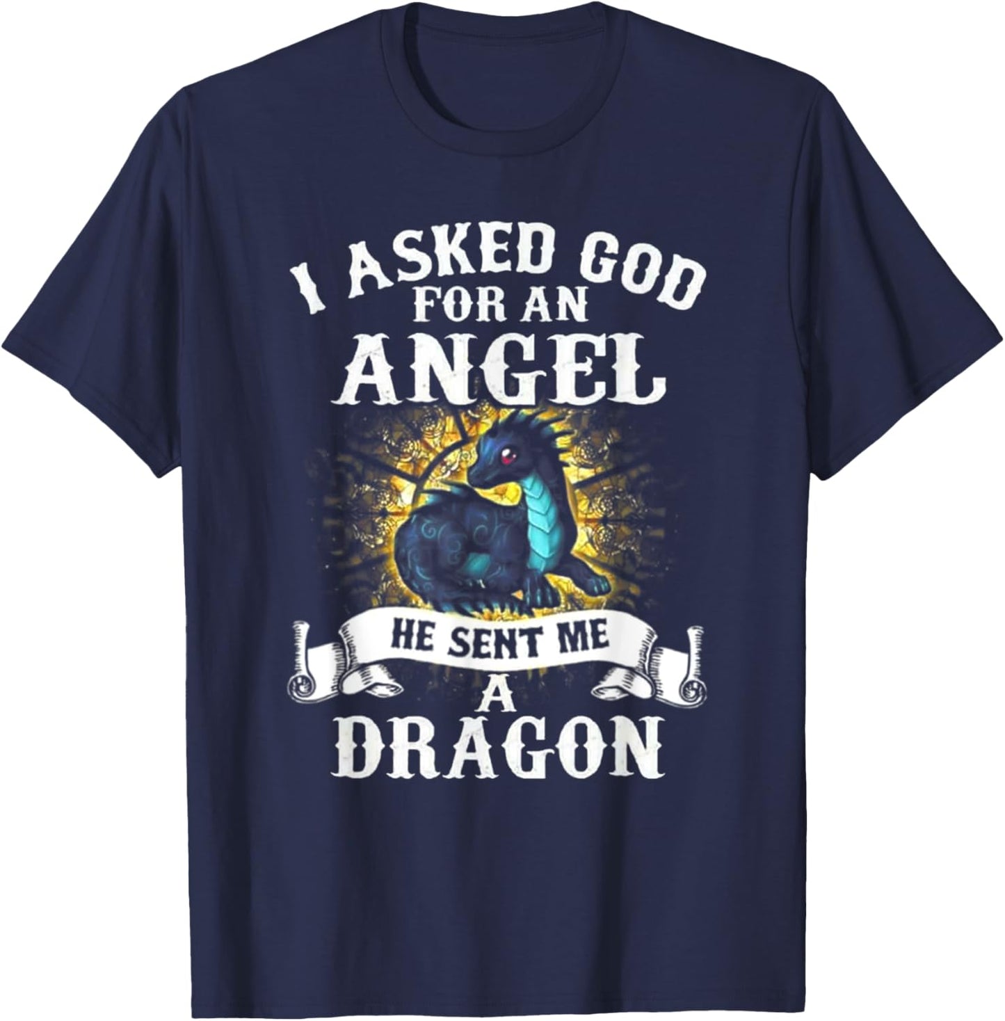 I Asked God For An Angel He Sent Me A Dragon T-Shirt - T-Shirt | Navy