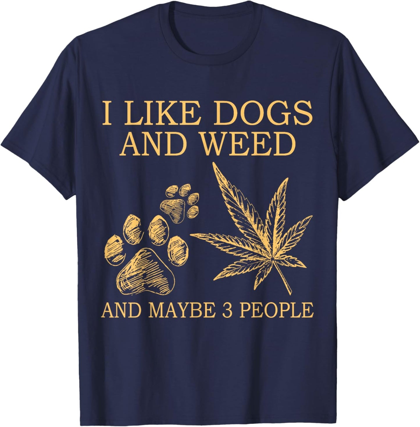 I Like Dogs And Weed And Maybe 3 People T-Shirt - T-Shirt | Navy