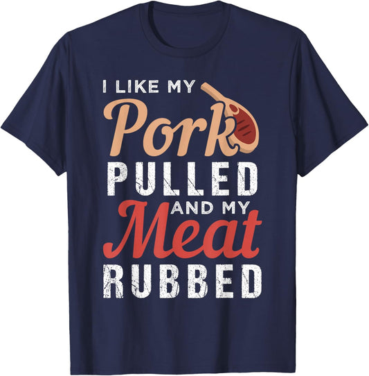 I Like My Pork Pulled And My Meat Rubbed T-Shirt - T-Shirt | Navy