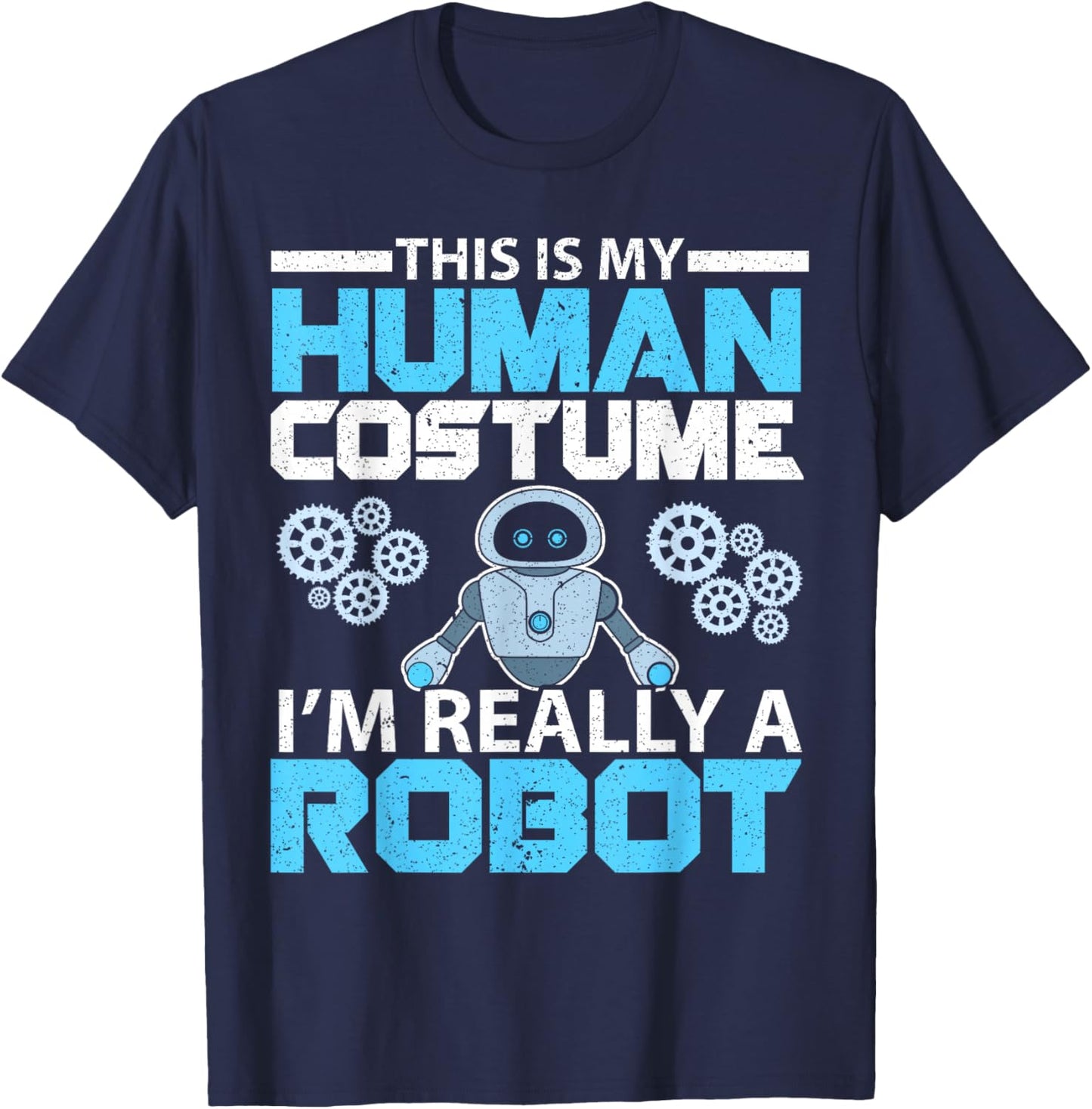 This Is My Human Costume I'm Really A Robot Robotics T-Shirt - T-Shirt | Navy
