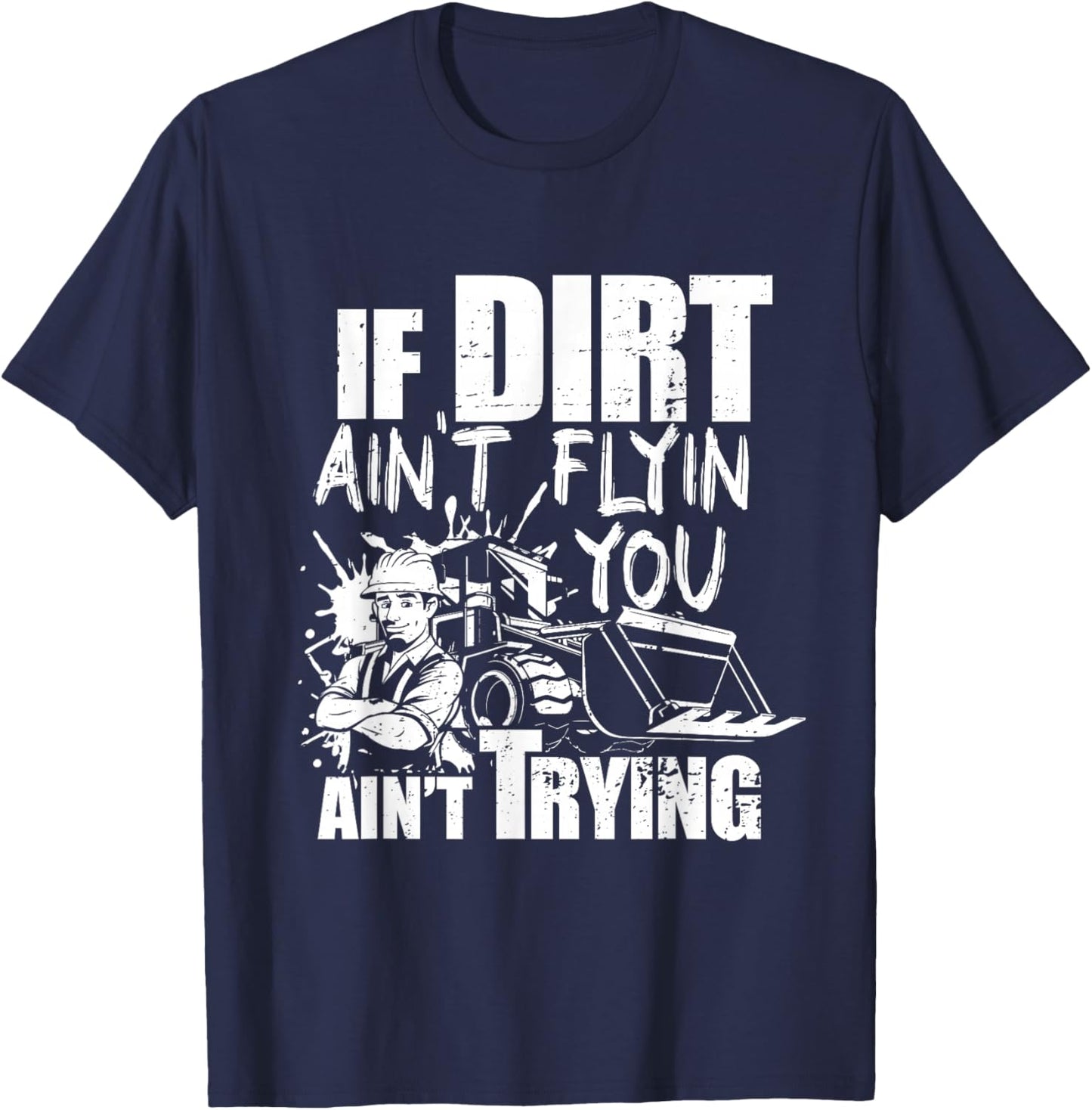 If Dirt Ain't Flyin - You Ain't Tryin - Bulldozer Operator T-Shirt - T-Shirt | Navy