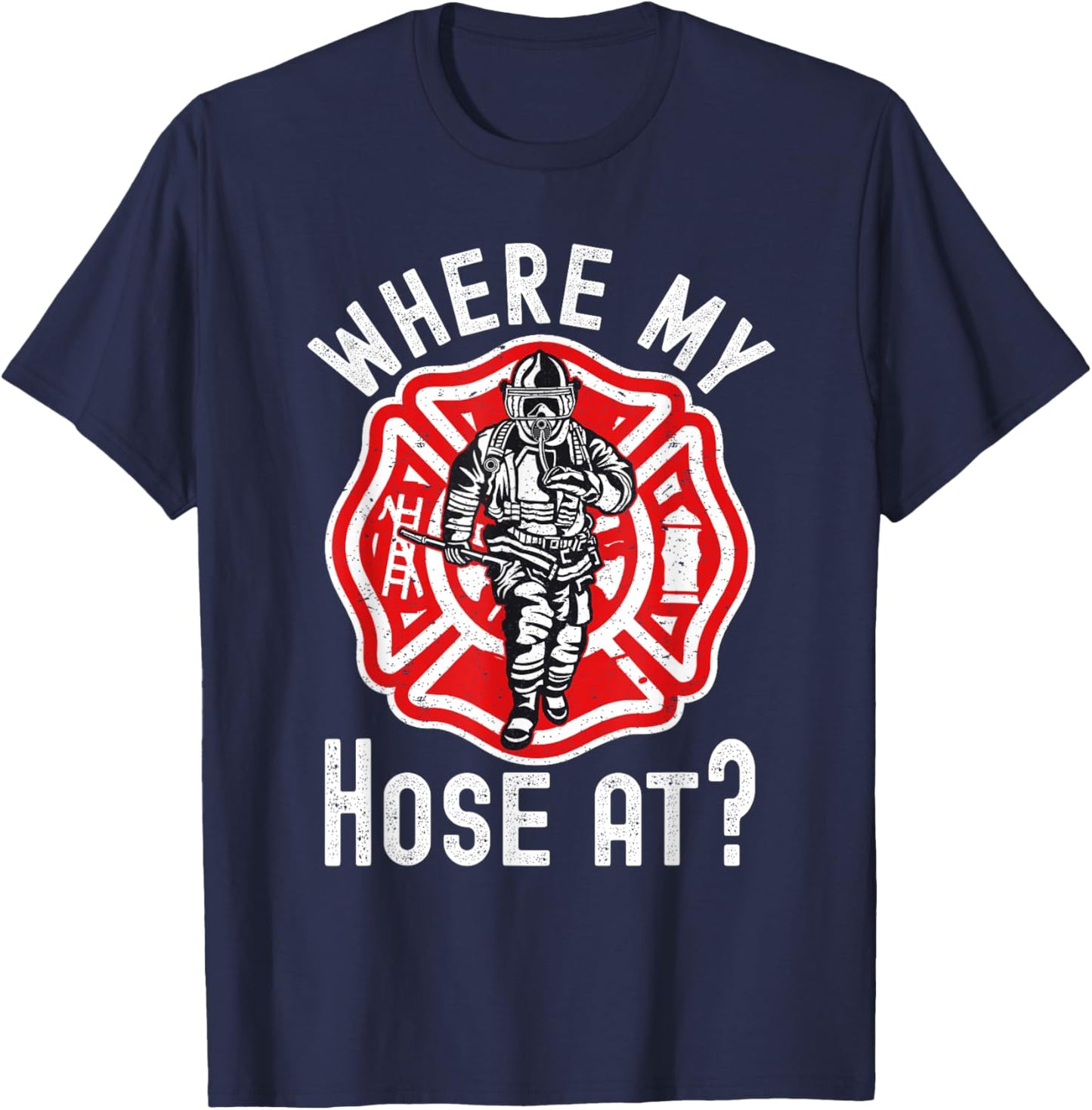 Where My Hose At Firefighter T-Shirt - T-Shirt | Navy