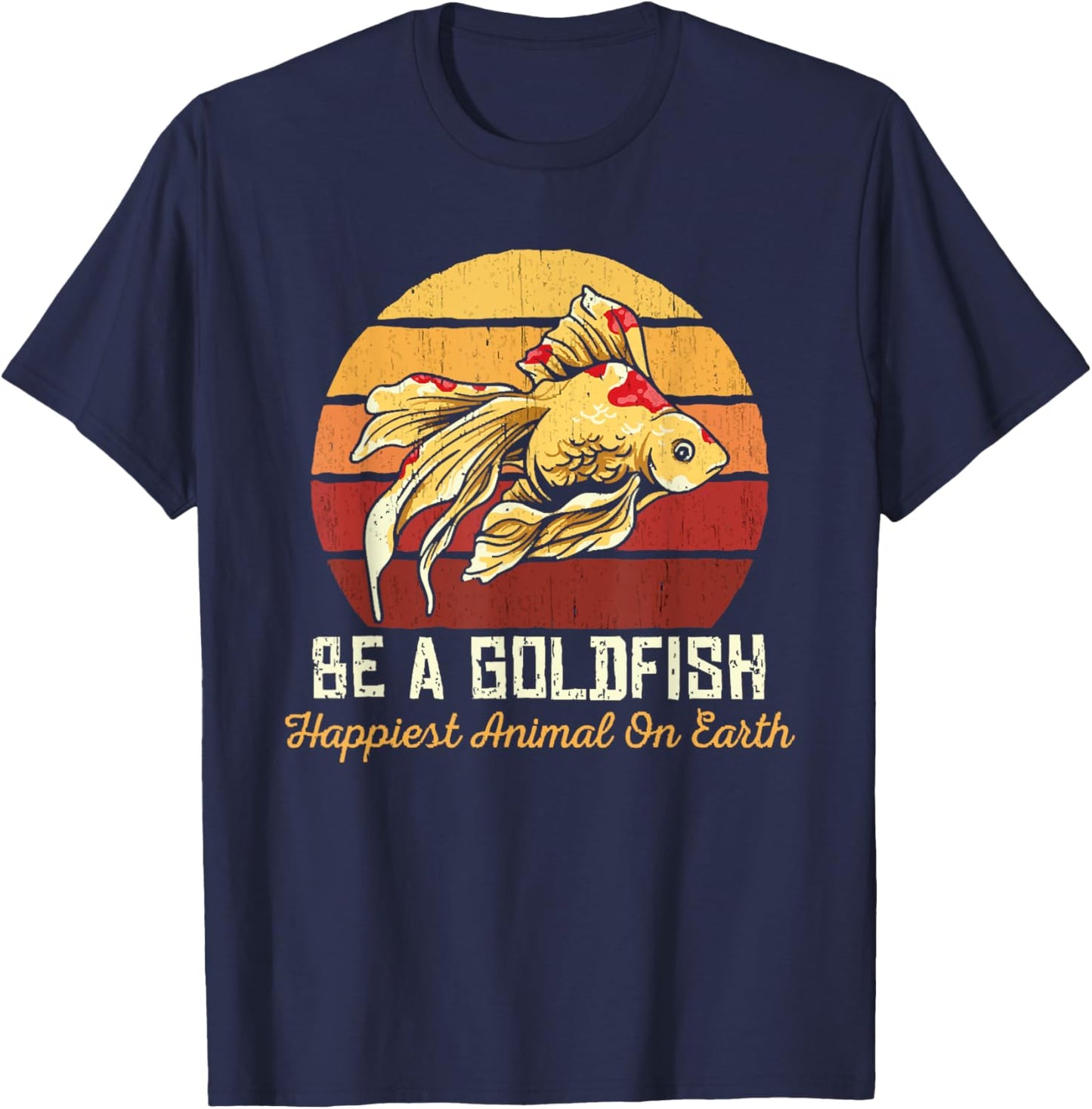 Be A Goldfish Happiest Animal On The Planet Pet Fish T-Shirt - T-Shirt | Navy