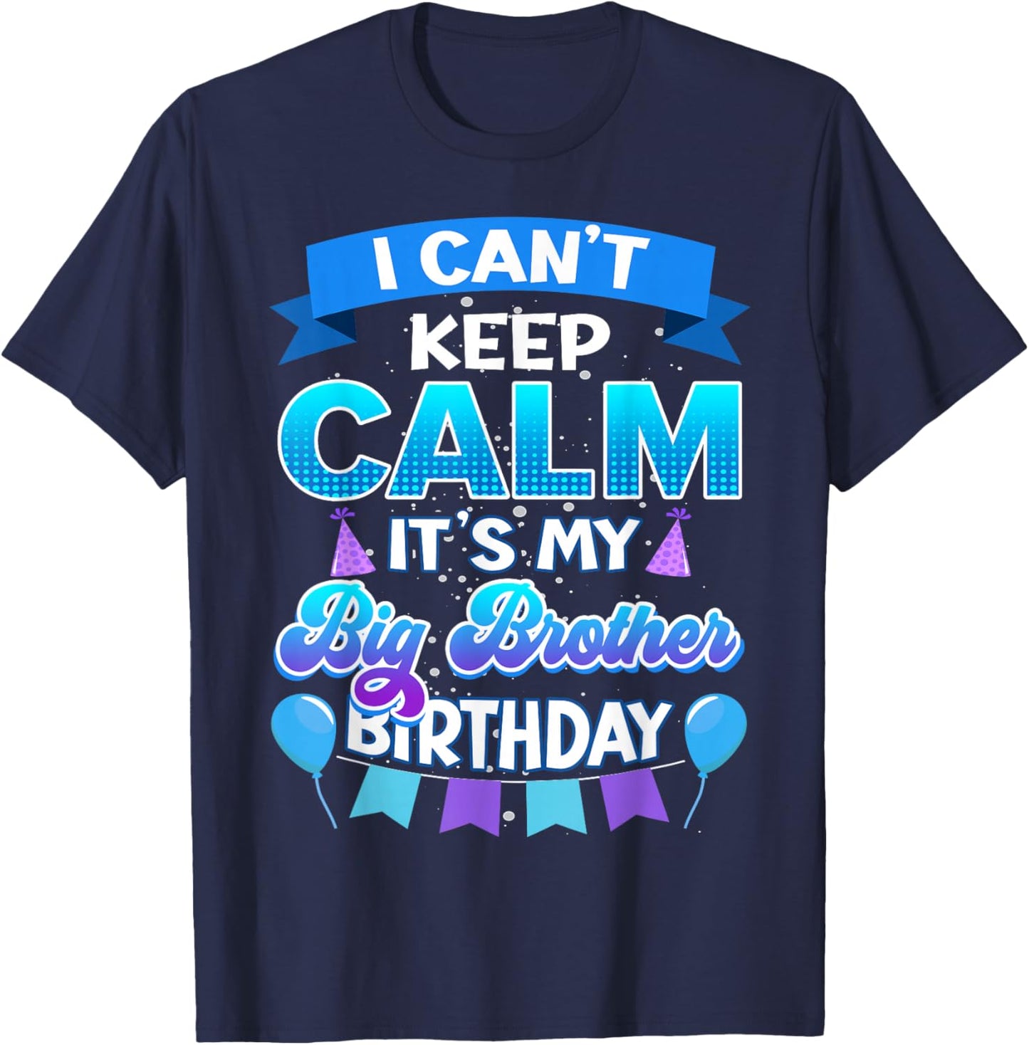 I Cant Keep Calm Its My Big Brother Birthday Shirt Bday T-Shirt - T-Shirt | Navy