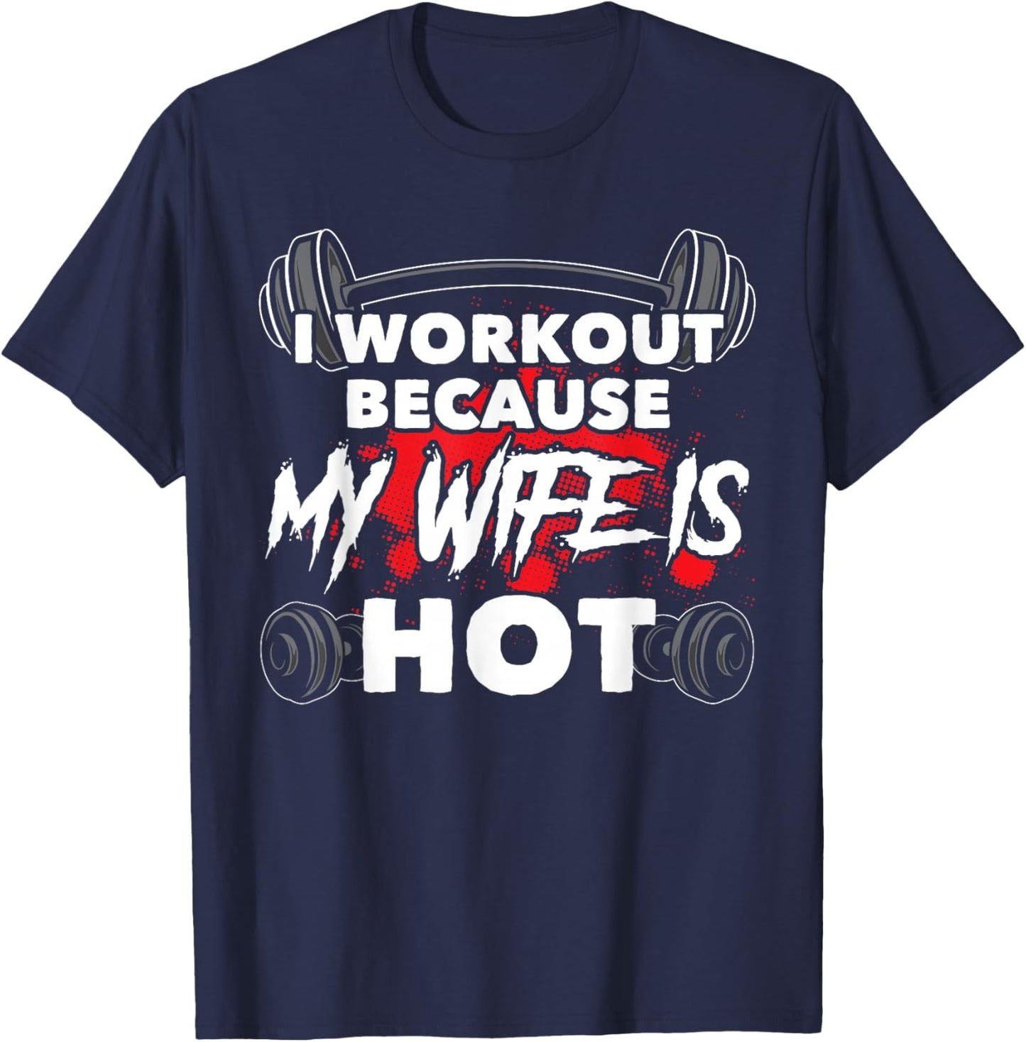 I Workout Because My Wife Is Hot Bodybuilding Gym Humor T-Shirt - T-Shirt | Navy