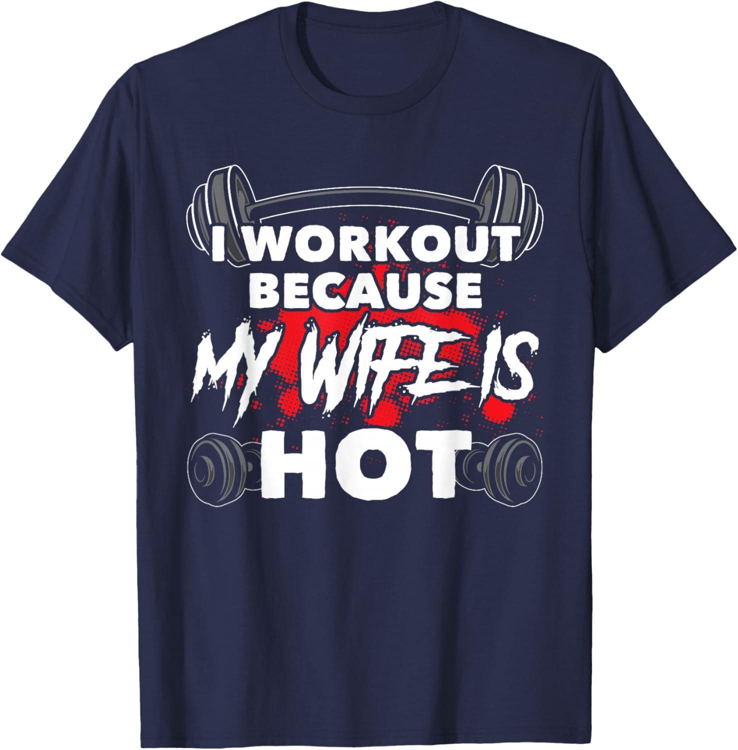 I Workout Because My Wife Is Hot Bodybuilding Gym Humor T-Shirt - T-Shirt | Navy