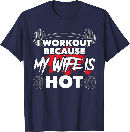 I Workout Because My Wife Is Hot Bodybuilding Gym Humor T-Shirt - T-Shirt | Navy