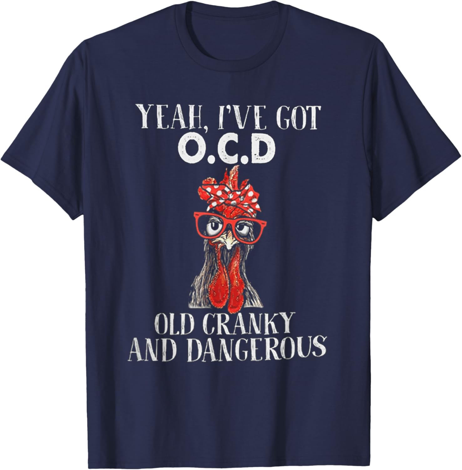 Chicken Yeah I've Got OCD Old Cranky And Dangerous T-Shirt - T-Shirt | Navy